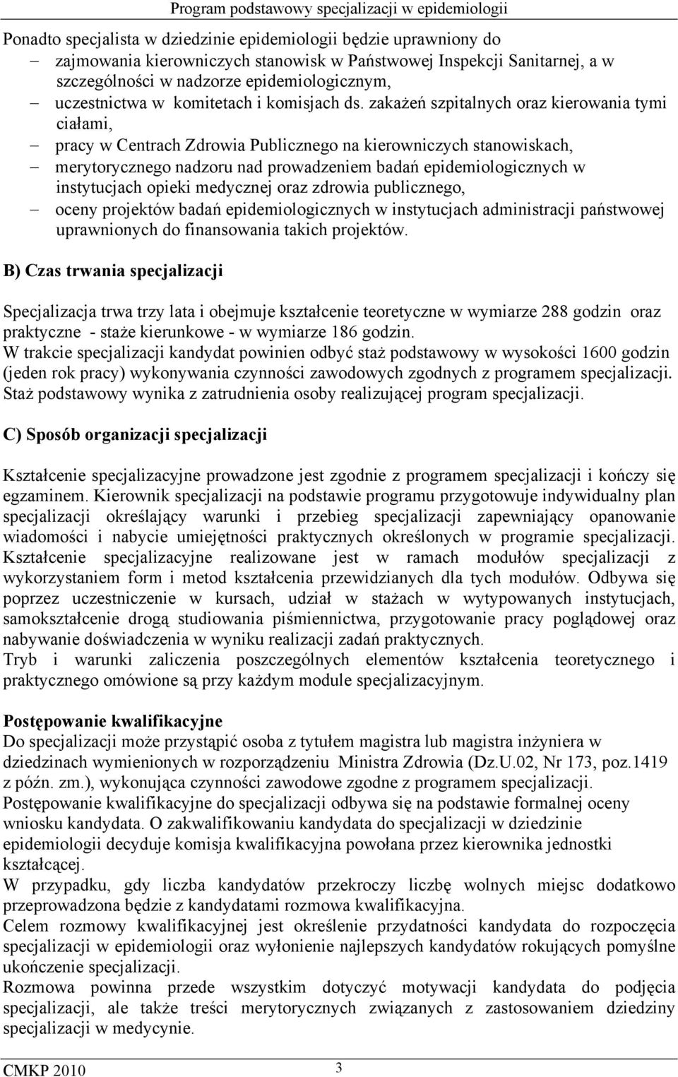 zakażeń szpitalnych oraz kierowania tymi ciałami, pracy w Centrach Zdrowia Publicznego na kierowniczych stanowiskach, merytorycznego nadzoru nad prowadzeniem badań epidemiologicznych w instytucjach