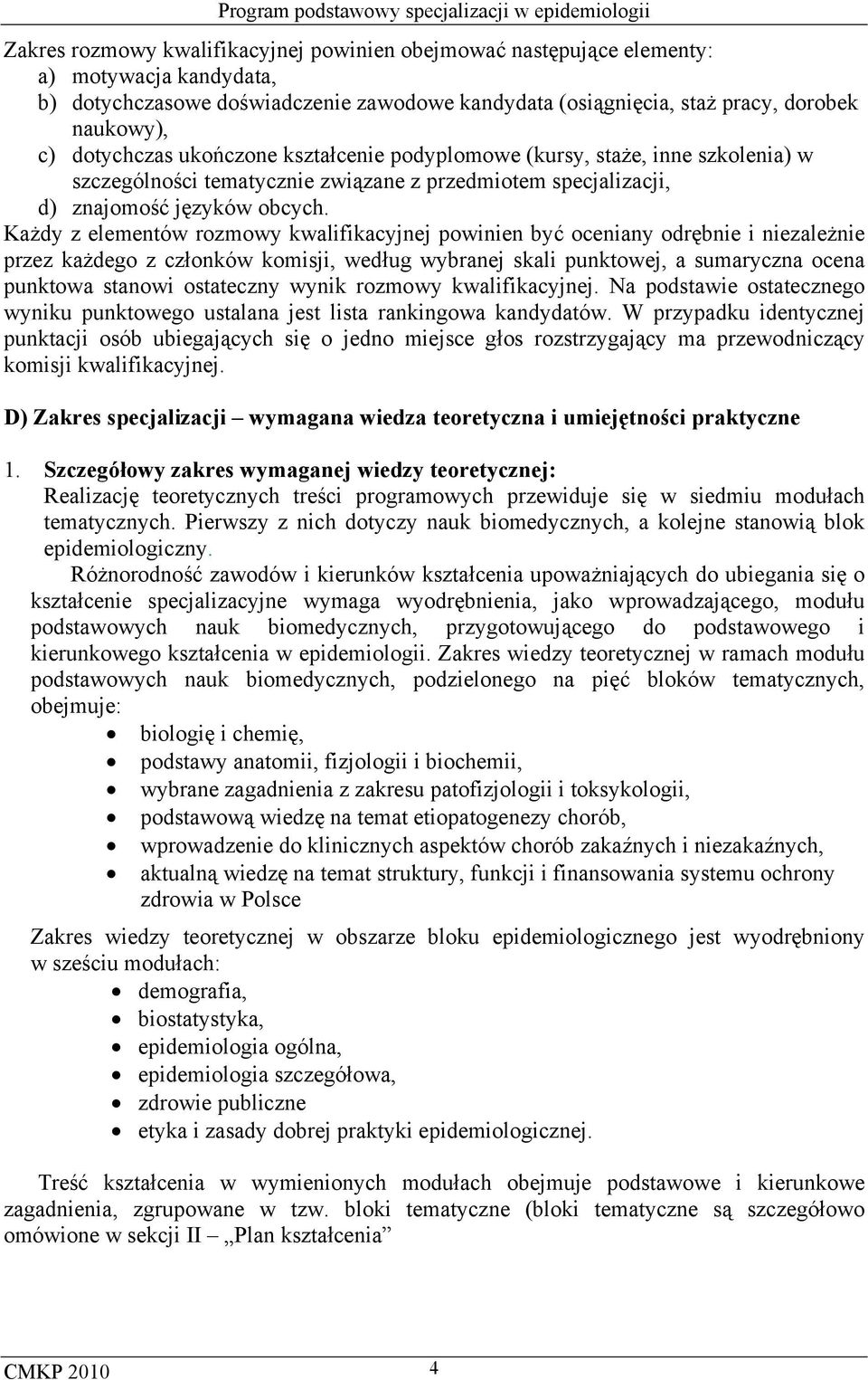 Każdy z elementów rozmowy kwalifikacyjnej powinien być oceniany odrębnie i niezależnie przez każdego z członków komisji, według wybranej skali punktowej, a sumaryczna ocena punktowa stanowi