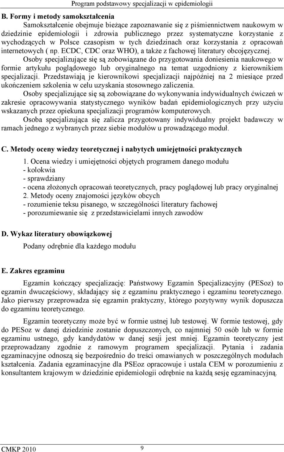 Osoby specjalizujące się są zobowiązane do przygotowania doniesienia naukowego w formie artykułu poglądowego lub oryginalnego na temat uzgodniony z kierownikiem specjalizacji.