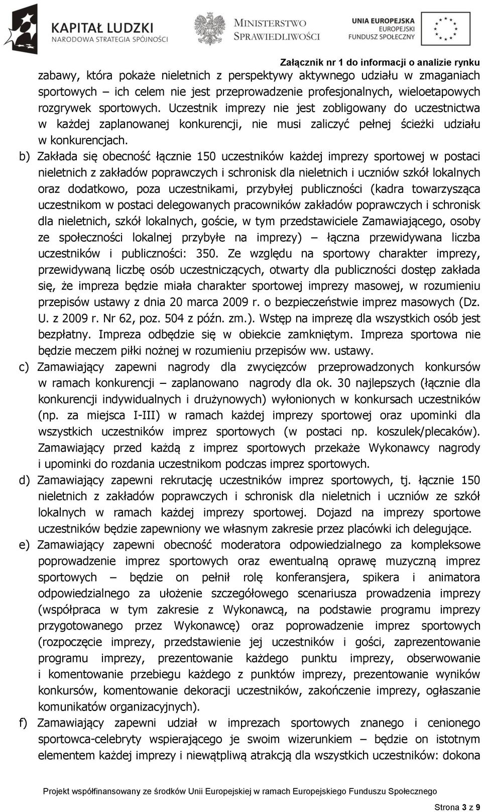 b) Zakłada się obecność łącznie 150 uczestników każdej imprezy sportowej w postaci nieletnich z zakładów poprawczych i schronisk dla nieletnich i uczniów szkół lokalnych oraz dodatkowo, poza