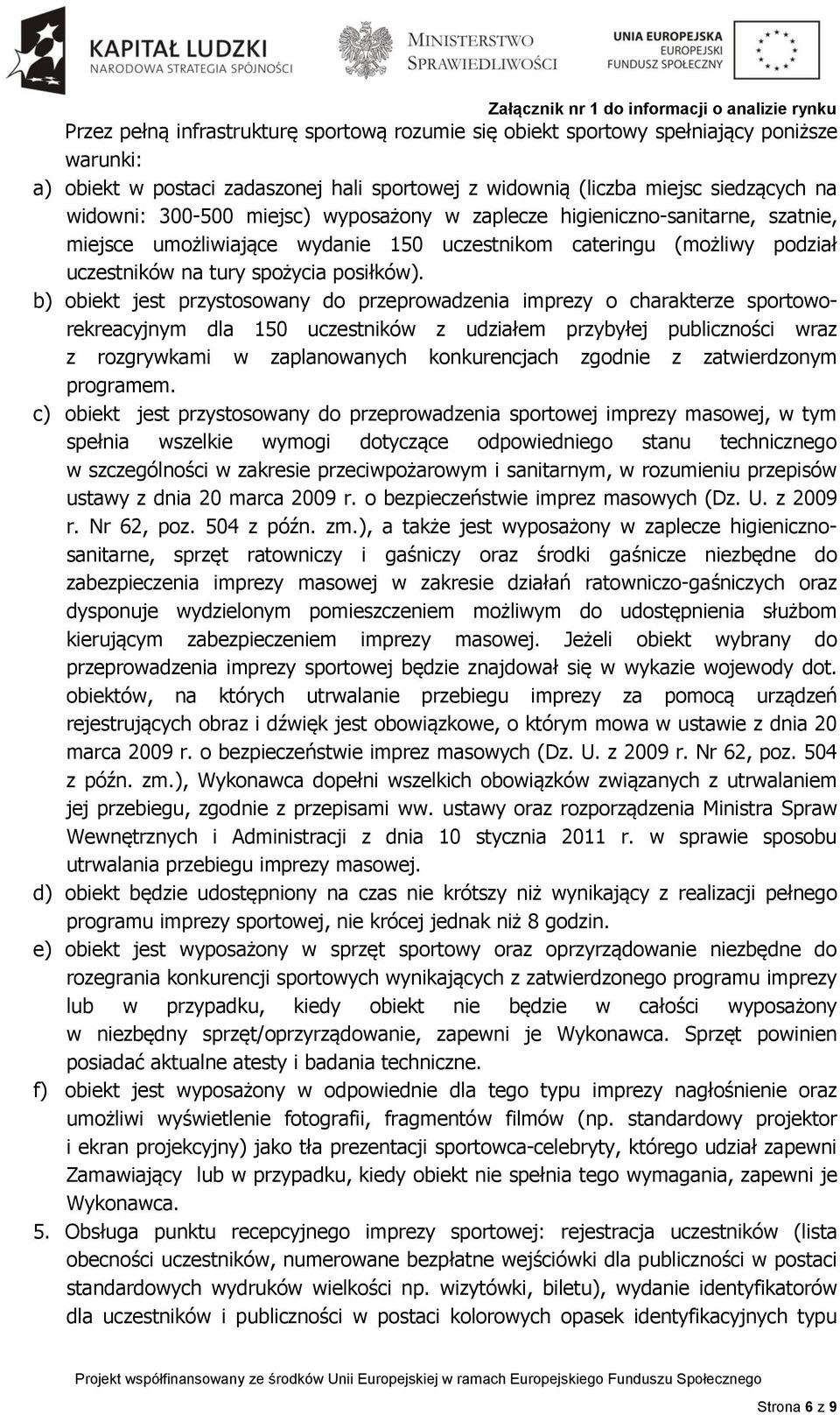 b) obiekt jest przystosowany do przeprowadzenia imprezy o charakterze sportoworekreacyjnym dla 150 uczestników z udziałem przybyłej publiczności wraz z rozgrywkami w zaplanowanych konkurencjach