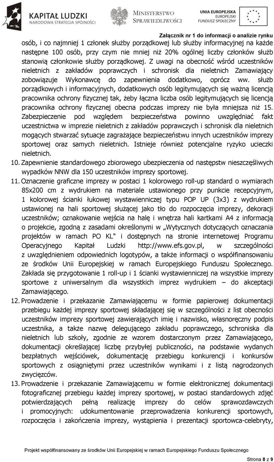 służb porządkowych i informacyjnych, dodatkowych osób legitymujących się ważną licencją pracownika ochrony fizycznej tak, żeby łączna liczba osób legitymujących się licencją pracownika ochrony