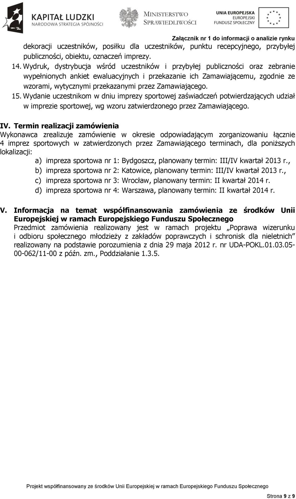 Zamawiającego. 15. Wydanie uczestnikom w dniu imprezy sportowej zaświadczeń potwierdzających udział w imprezie sportowej, wg wzoru zatwierdzonego przez Zamawiającego. IV.