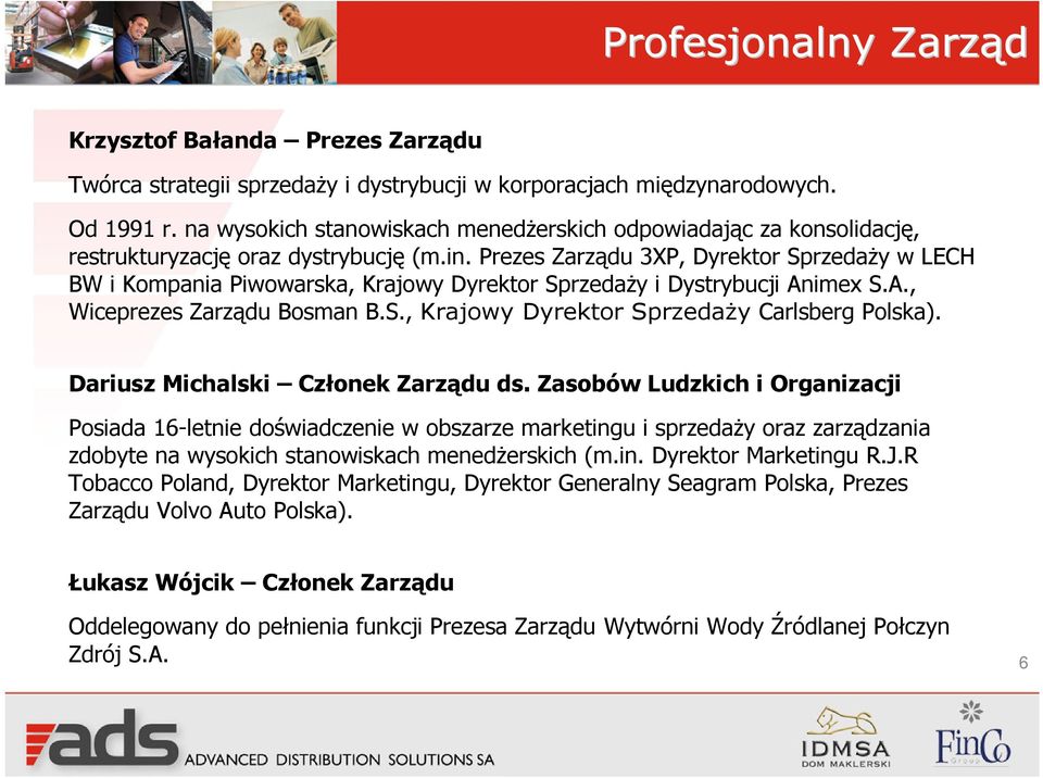 Prezes Zarządu 3XP, Dyrektor Sprzedaży w LECH BW i Kompania Piwowarska, Krajowy Dyrektor Sprzedaży i Dystrybucji Animex S.A., Wiceprezes Zarządu Bosman B.S., Krajowy Dyrektor Sprzedaży Carlsberg Polska).