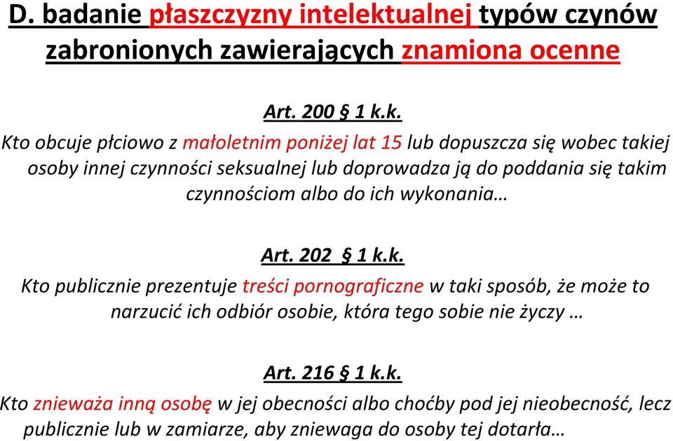 k. Kto obcuje płciowo z małoletnim poniżej lat 15 lub dopuszcza się wobec takiej osoby innej czynności seksualnej lub doprowadza ją do poddania się