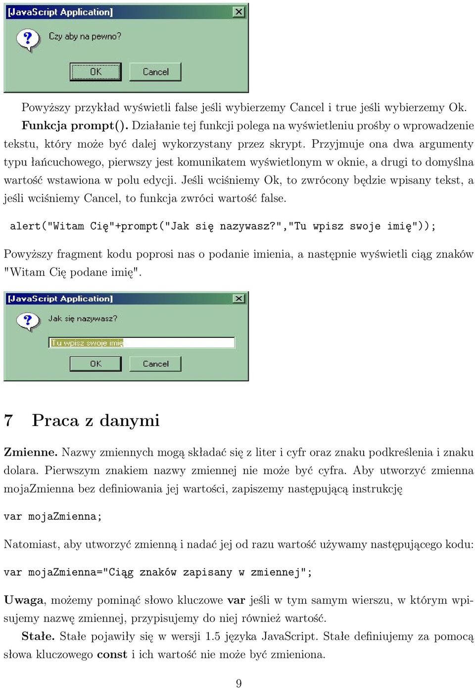 Przyjmuje ona dwa argumenty typu łańcuchowego, pierwszy jest komunikatem wyświetlonym w oknie, a drugi to domyślna wartość wstawiona w polu edycji.