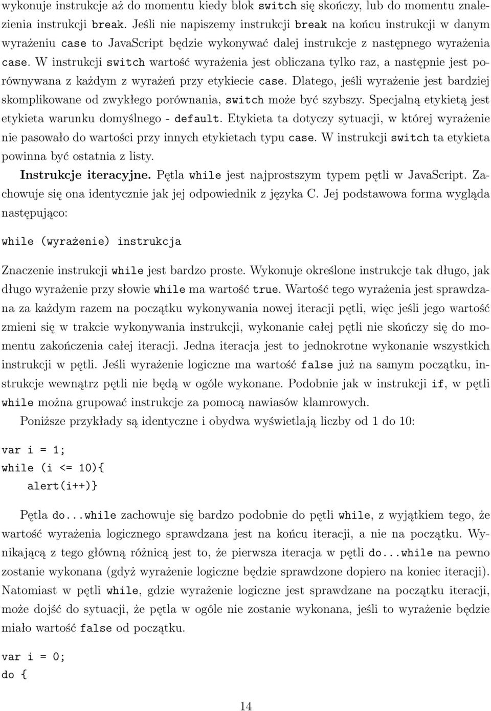 W instrukcji switch wartość wyrażenia jest obliczana tylko raz, a następnie jest porównywana z każdym z wyrażeń przy etykiecie case.