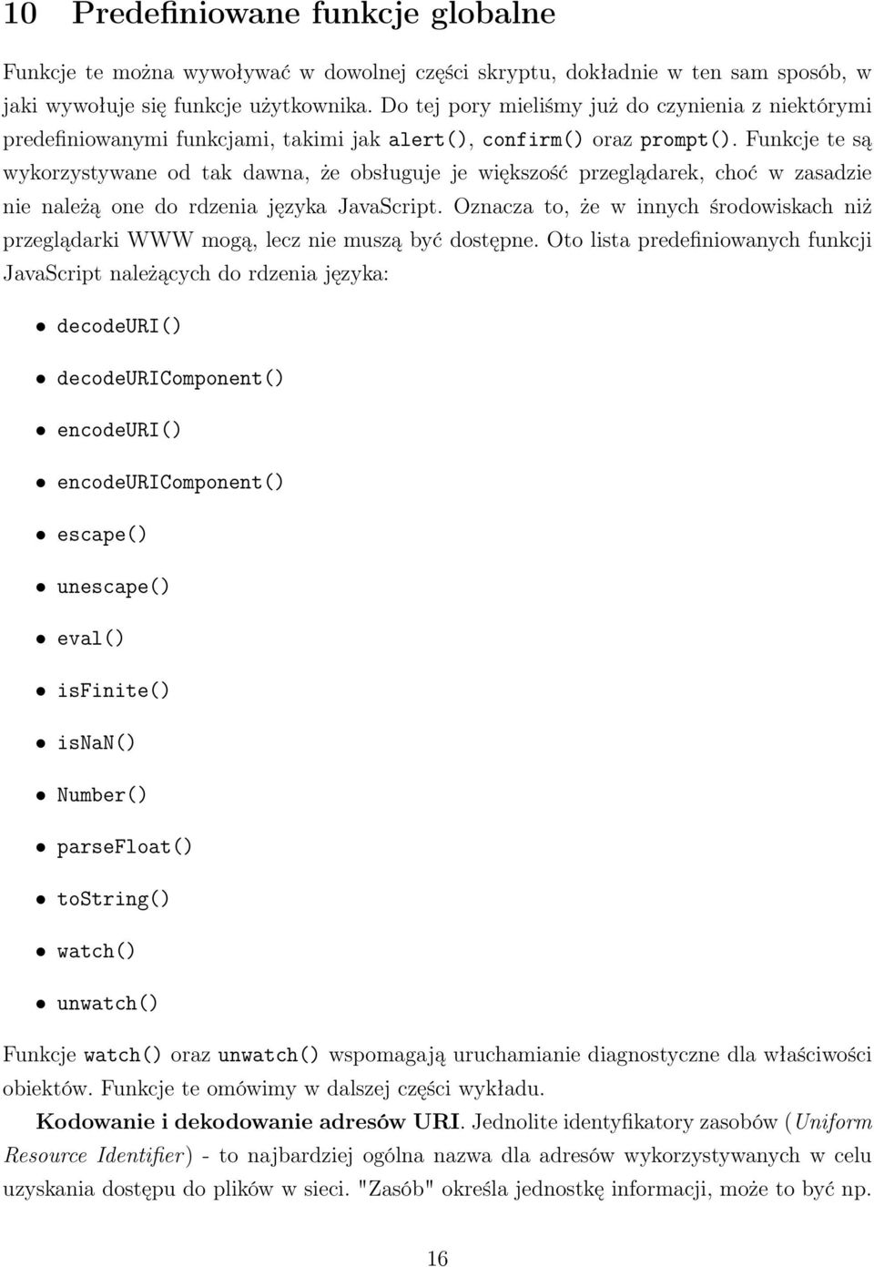 Funkcje te są wykorzystywane od tak dawna, że obsługuje je większość przeglądarek, choć w zasadzie nie należą one do rdzenia języka JavaScript.