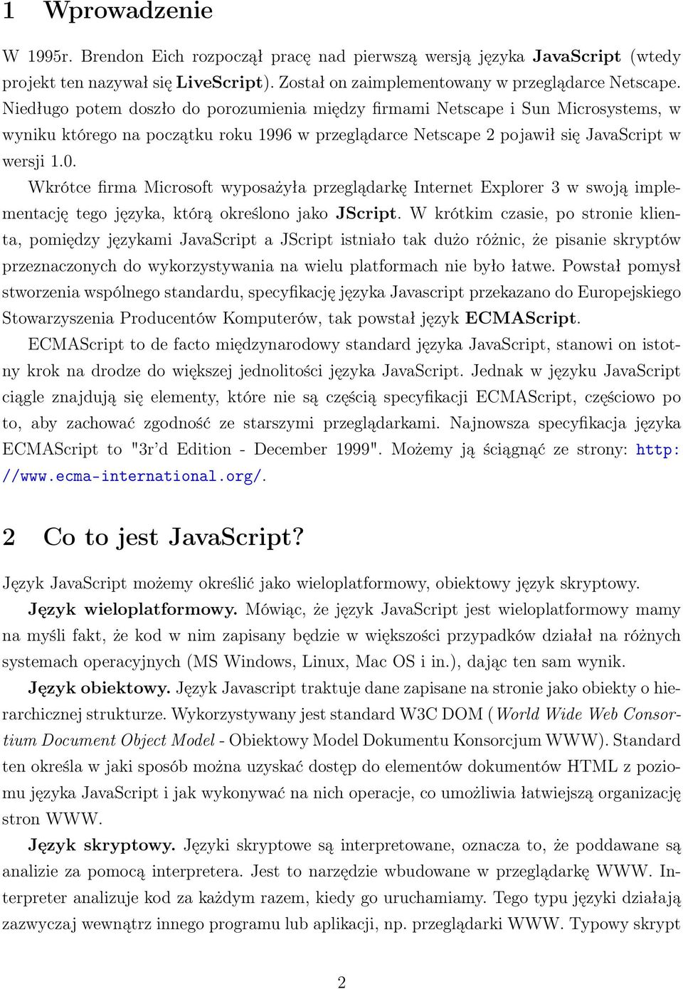 Wkrótce firma Microsoft wyposażyła przeglądarkę Internet Explorer 3 w swoją implementację tego języka, którą określono jako JScript.