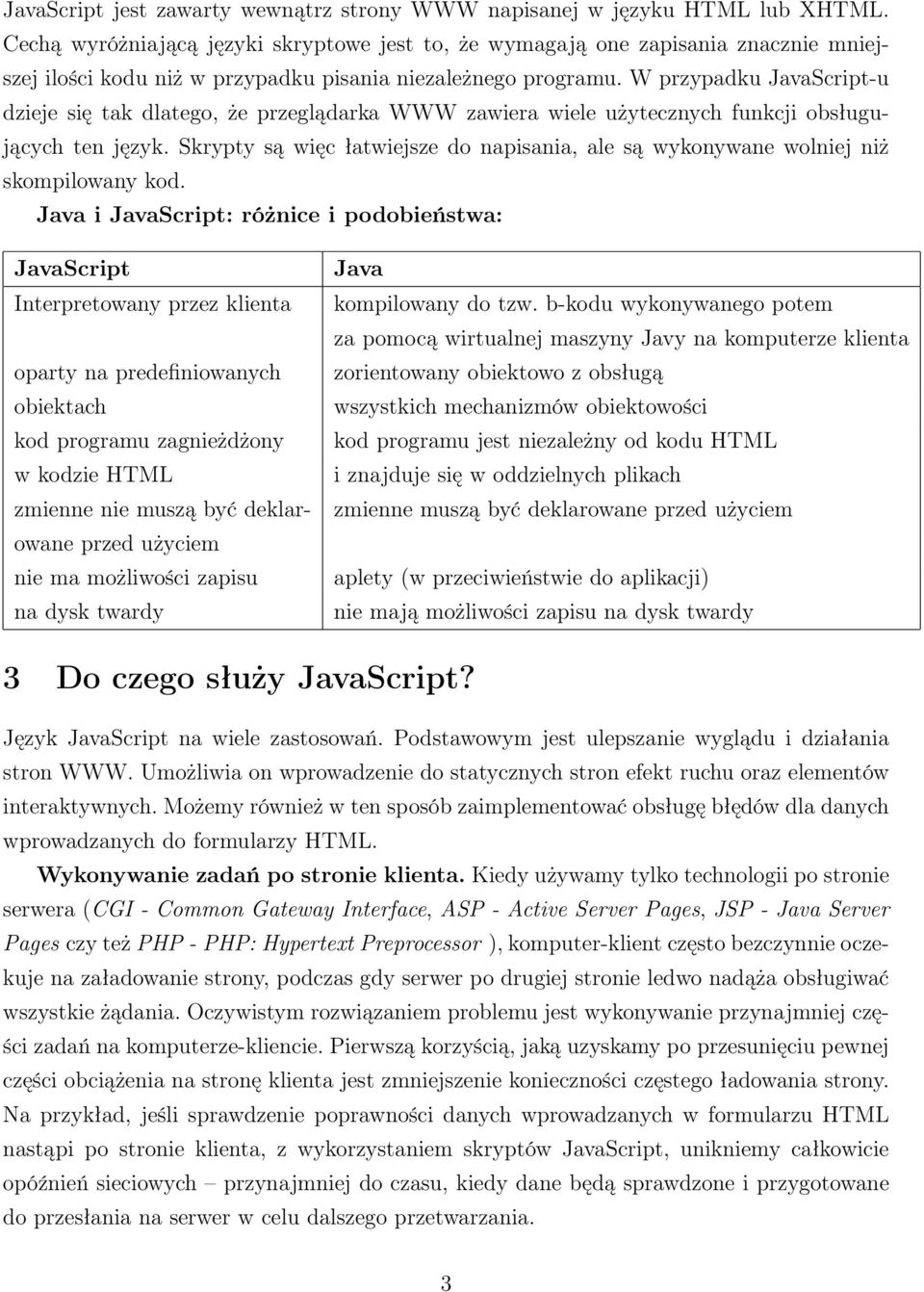 W przypadku JavaScript-u dzieje się tak dlatego, że przeglądarka WWW zawiera wiele użytecznych funkcji obsługujących ten język.