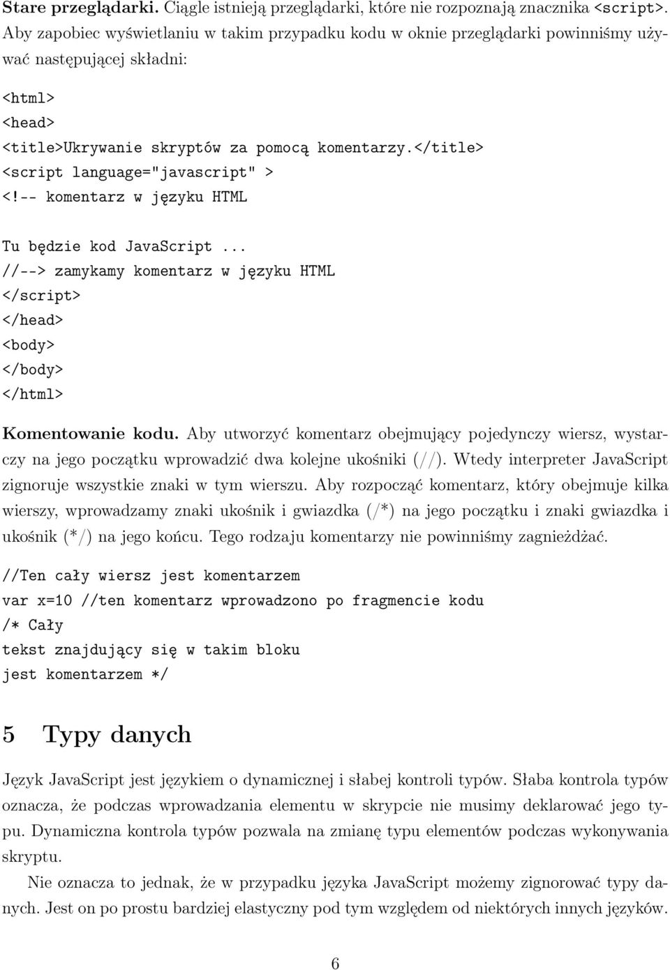 </title> <script language="javascript" > <!-- komentarz w języku HTML Tu będzie kod JavaScript... //--> zamykamy komentarz w języku HTML </script> </head> <body> </body> </html> Komentowanie kodu.
