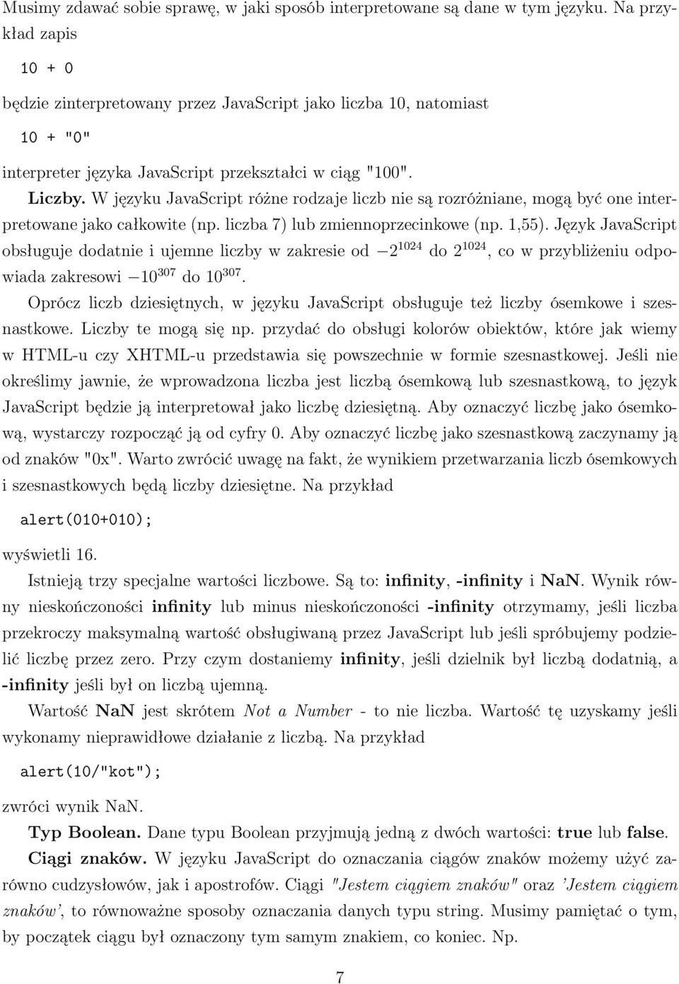 W języku JavaScript różne rodzaje liczb nie są rozróżniane, mogą być one interpretowane jako całkowite (np. liczba 7) lub zmiennoprzecinkowe (np. 1,55).