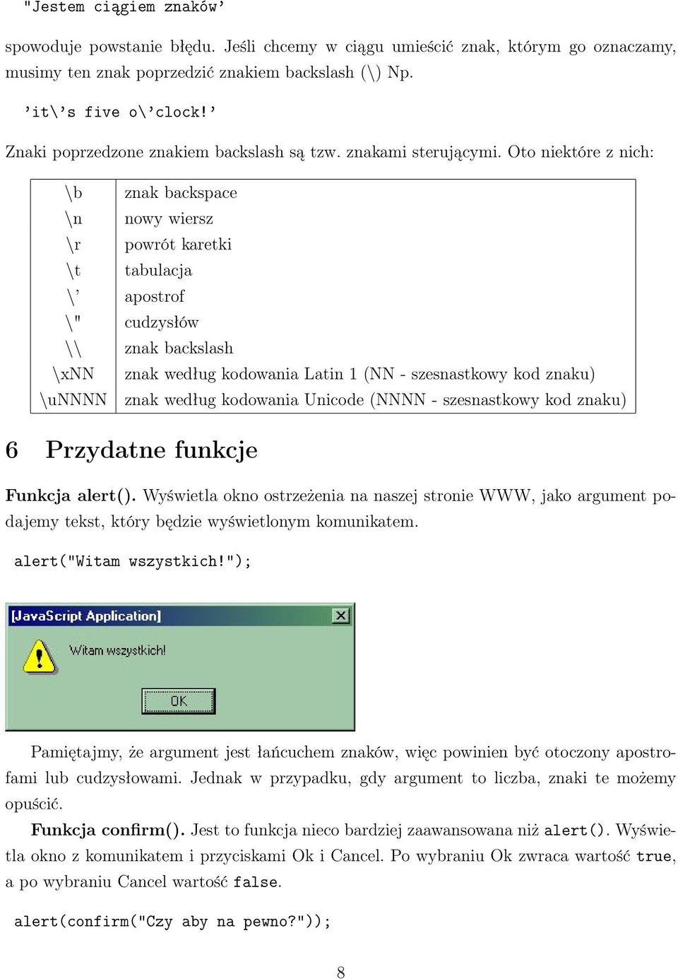 Oto niektóre z nich: \b znak backspace \n nowy wiersz \r powrót karetki \t tabulacja \ apostrof \" cudzysłów \\ znak backslash \xnn znak według kodowania Latin 1 (NN - szesnastkowy kod znaku) \unnnn