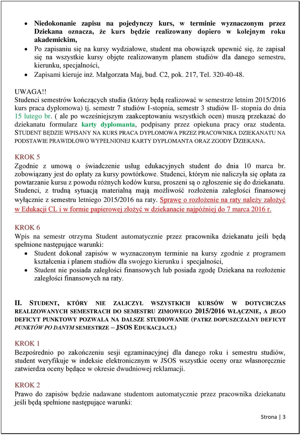 320-40-48. UWAGA!! Studenci semestrów kończących studia (którzy będą realizować w semestrze letnim 2015/2016 kurs praca dyplomowa) tj.