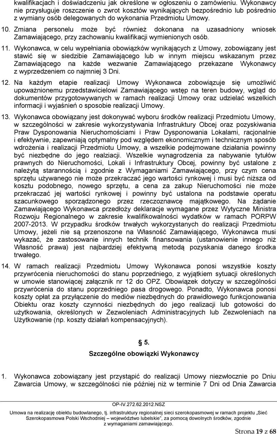Zmiana personelu może być również dokonana na uzasadniony wniosek Zamawiającego, przy zachowaniu kwalifikacji wymienionych osób. 11.