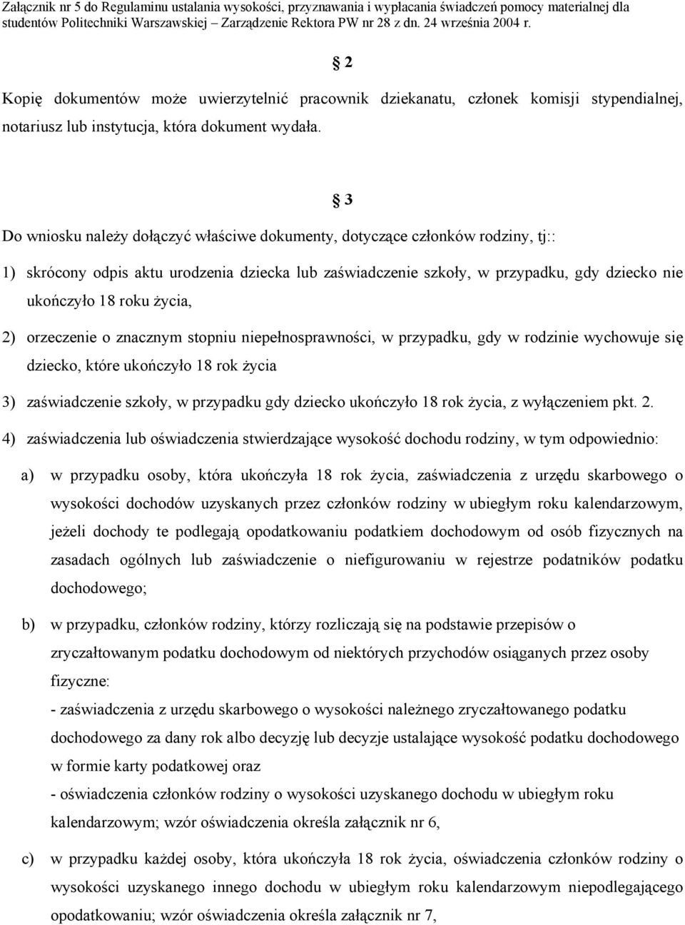 życia, 2) orzeczenie o znacznym stopniu niepełnosprawności, w przypadku, gdy w rodzinie wychowuje się dziecko, które ukończyło 18 rok życia 3) zaświadczenie szkoły, w przypadku gdy dziecko ukończyło