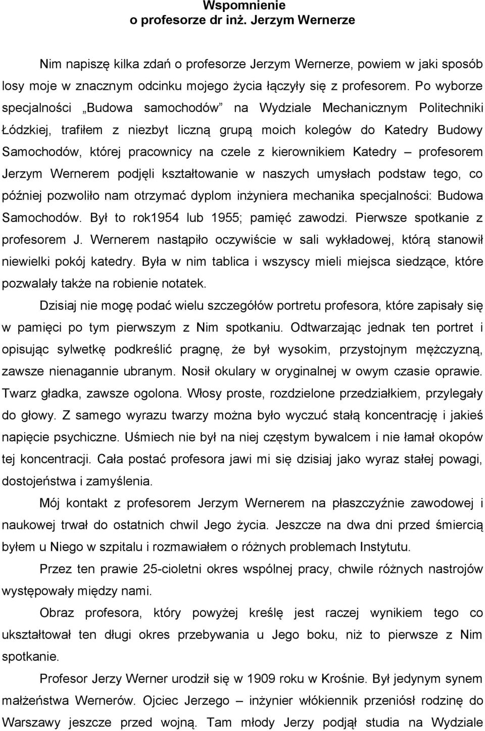 kierownikiem Katedry profesorem Jerzym Wernerem podjęli kształtowanie w naszych umysłach podstaw tego, co później pozwoliło nam otrzymać dyplom inżyniera mechanika specjalności: Budowa Samochodów.