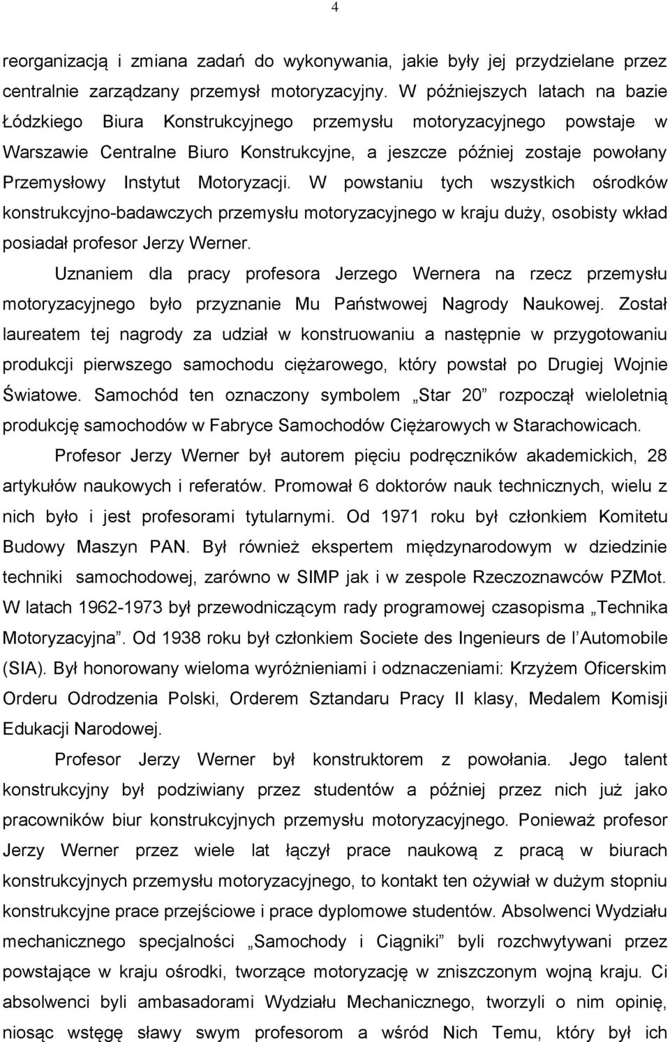 Motoryzacji. W powstaniu tych wszystkich ośrodków konstrukcyjno-badawczych przemysłu motoryzacyjnego w kraju duży, osobisty wkład posiadał profesor Jerzy Werner.
