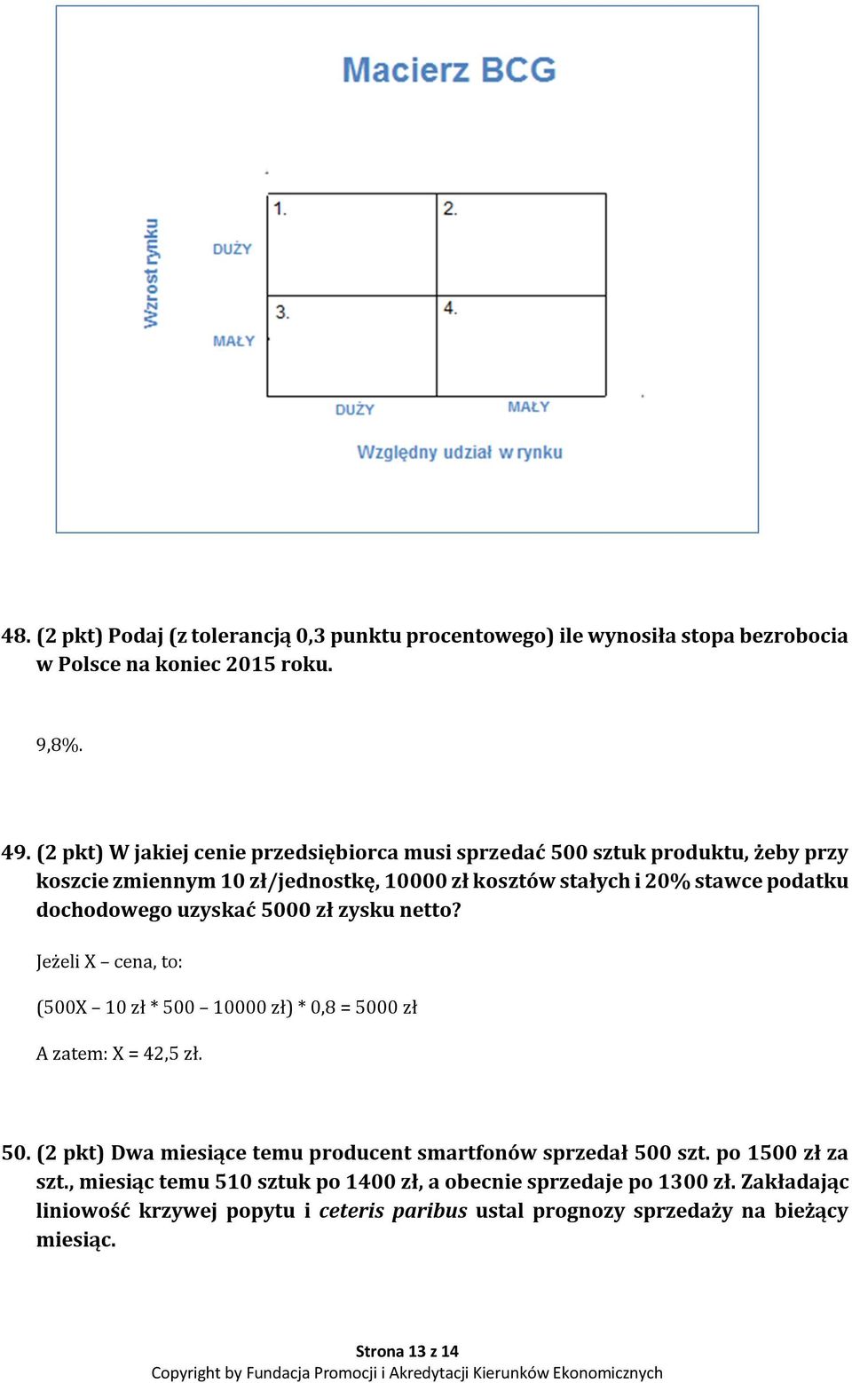 dochodowego uzyskać 5000 zł zysku netto? Jeżeli X cena, to: (500X 10 zł * 500 10000 zł) * 0,8 = 5000 zł A zatem: X = 42,5 zł. 50. (2 pkt) Dwa miesiące temu producent smartfonów sprzedał 500 szt.