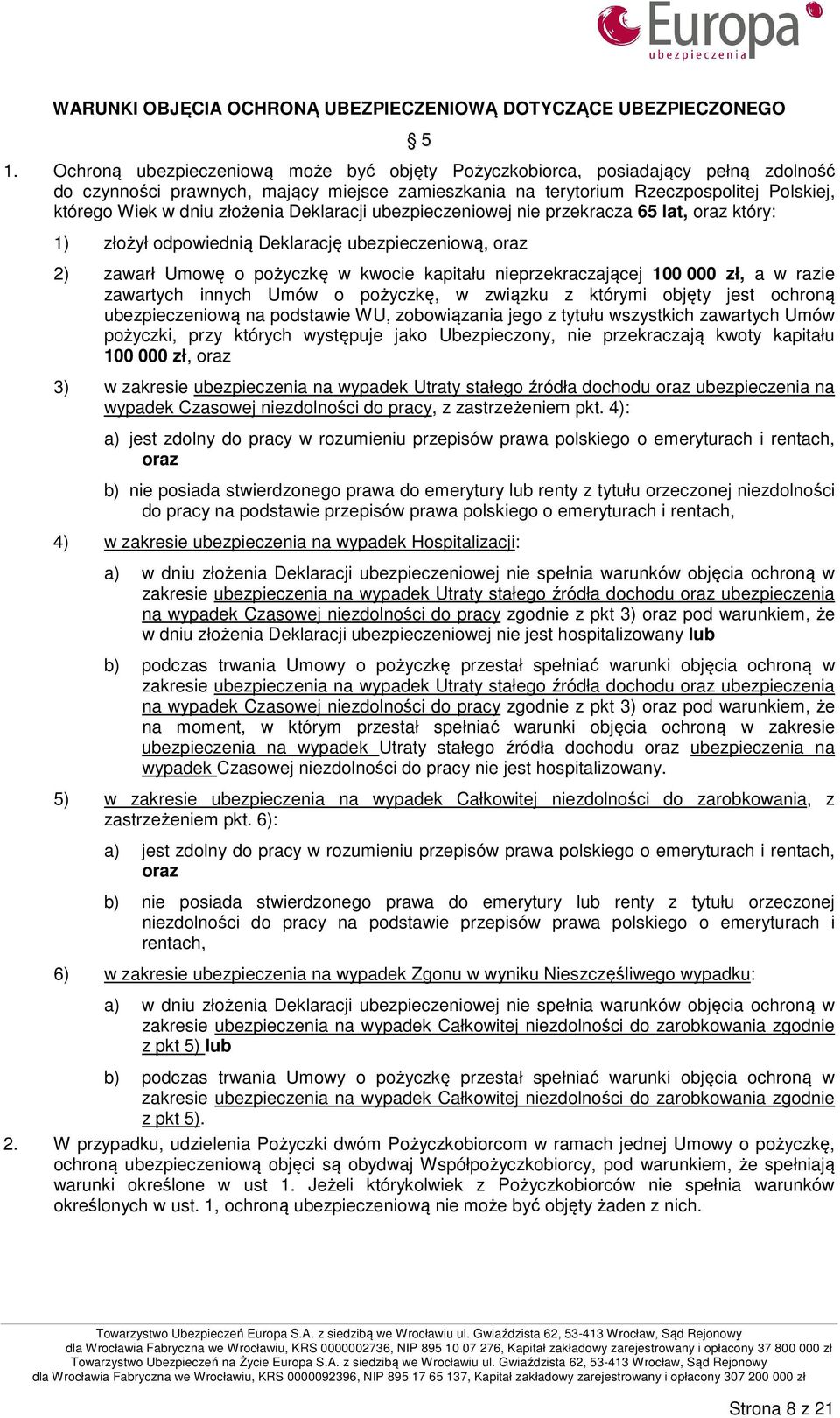 złożenia Deklaracji ubezpieczeniowej nie przekracza 65 lat, oraz który: 1) złożył odpowiednią Deklarację ubezpieczeniową, oraz 2) zawarł Umowę o pożyczkę w kwocie kapitału nieprzekraczającej 100 000