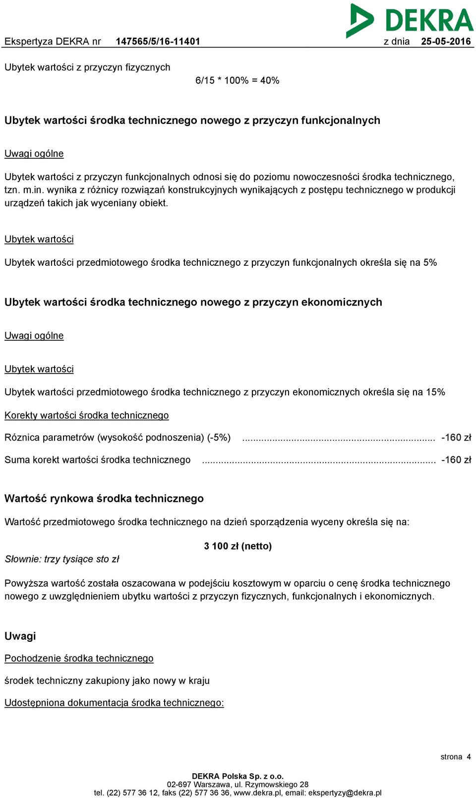 Ubytek wartości Ubytek wartości przedmiotowego środka technicznego z przyczyn funkcjonalnych określa się na 5% Ubytek wartości środka technicznego nowego z przyczyn ekonomicznych Uwagi ogólne Ubytek