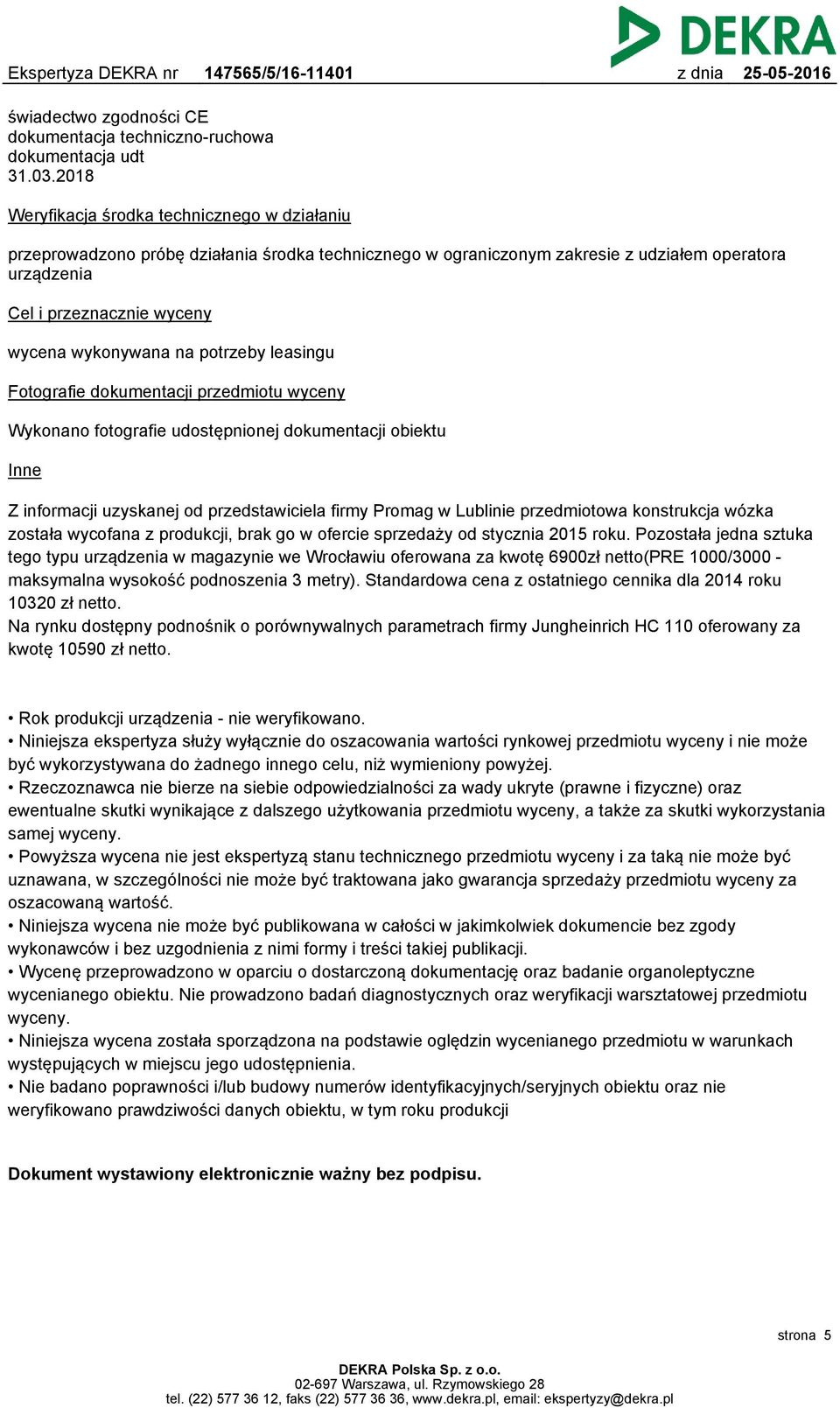 na potrzeby leasingu Fotografie dokumentacji przedmiotu wyceny Wykonano fotografie udostępnionej dokumentacji obiektu Inne Z informacji uzyskanej od przedstawiciela firmy Promag w Lublinie