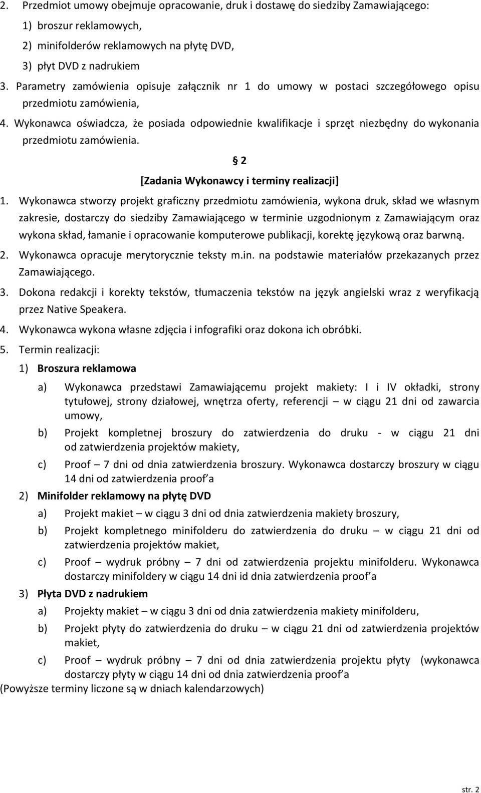 Wykonawca oświadcza, że posiada odpowiednie kwalifikacje i sprzęt niezbędny do wykonania przedmiotu zamówienia. 2 [Zadania Wykonawcy i terminy realizacji] 1.
