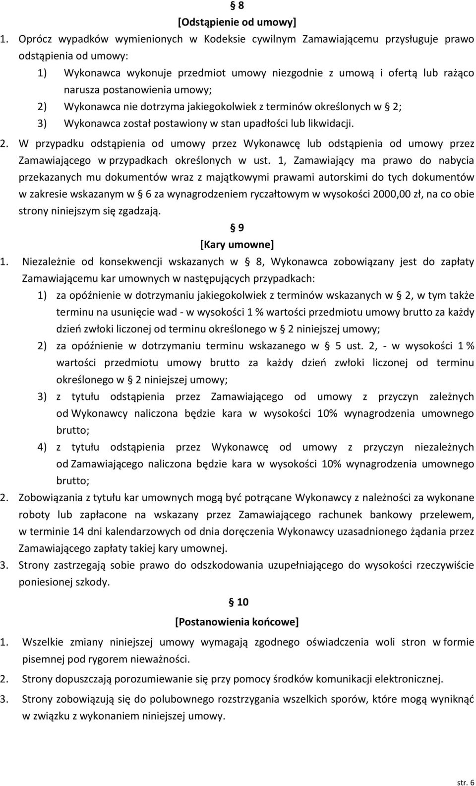 postanowienia umowy; 2) Wykonawca nie dotrzyma jakiegokolwiek z terminów określonych w 2; 3) Wykonawca został postawiony w stan upadłości lub likwidacji. 2. W przypadku odstąpienia od umowy przez Wykonawcę lub odstąpienia od umowy przez Zamawiającego w przypadkach określonych w ust.