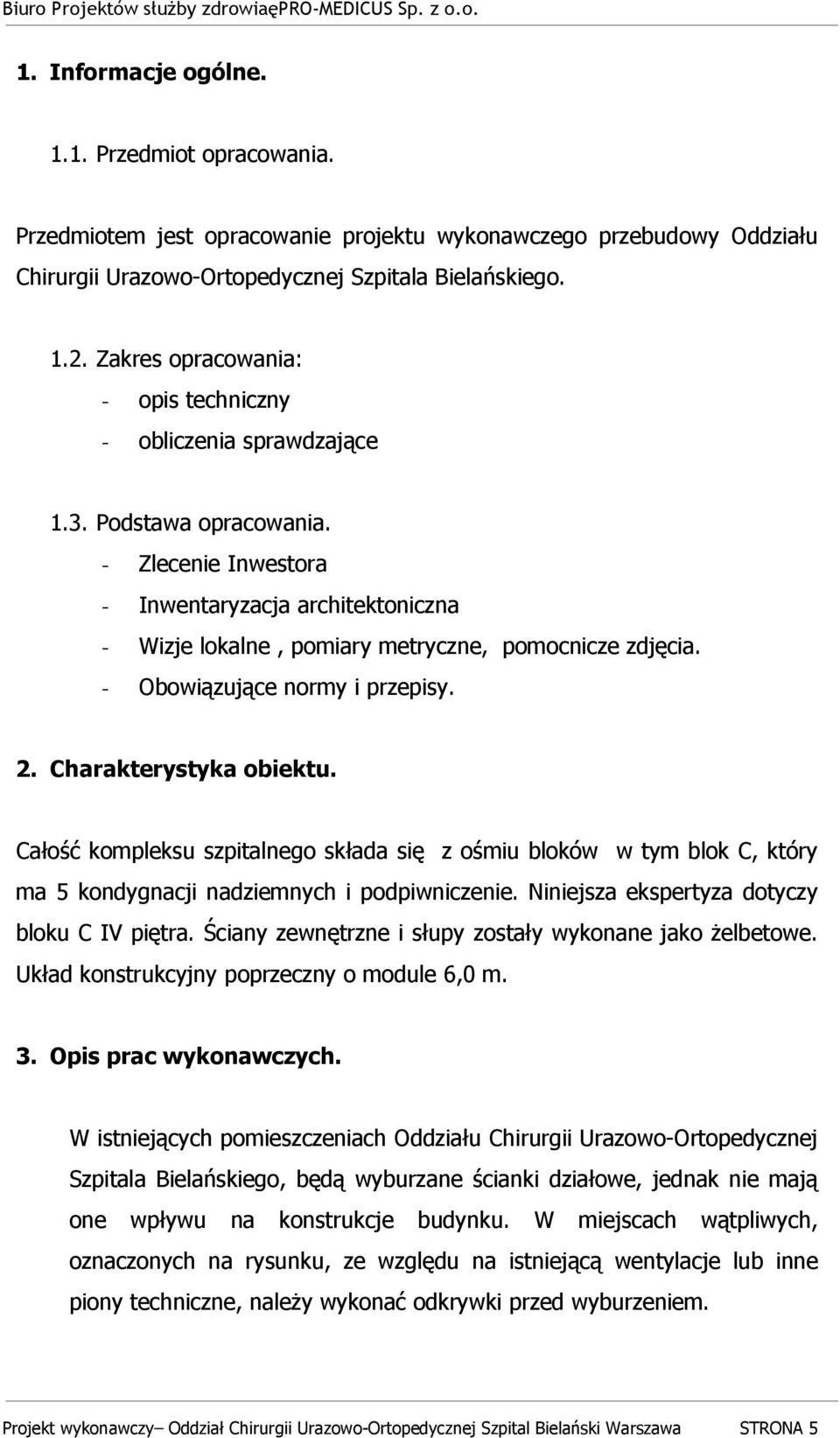 - Zlecenie Inwestora - Inwentaryzacja architektoniczna - Wizje lokalne, pomiary metryczne, pomocnicze zdjęcia. - Obowiązujące normy i przepisy. 2. Charakterystyka obiektu.