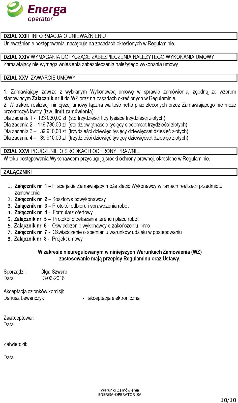 Zamawiający zawrze z wybranym Wykonawcą umowę w sprawie zamówienia, zgodną ze wzorem stanowiącym Załącznik nr 8 do WZ oraz na zasadach określonych w Regulaminie. 2.