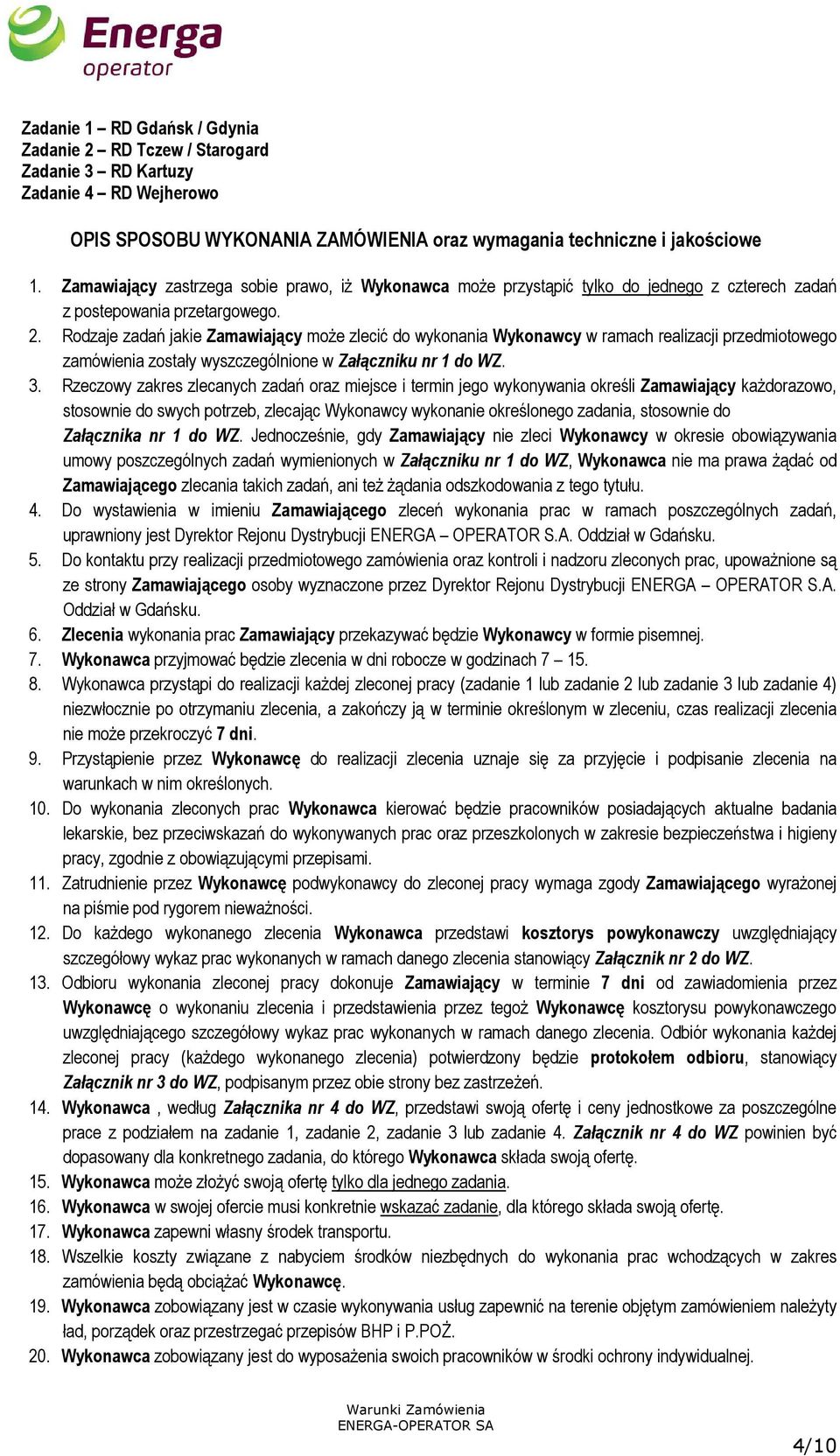 Rodzaje zadań jakie Zamawiający może zlecić do wykonania Wykonawcy w ramach realizacji przedmiotowego zamówienia zostały wyszczególnione w Załączniku nr 1 do WZ. 3.