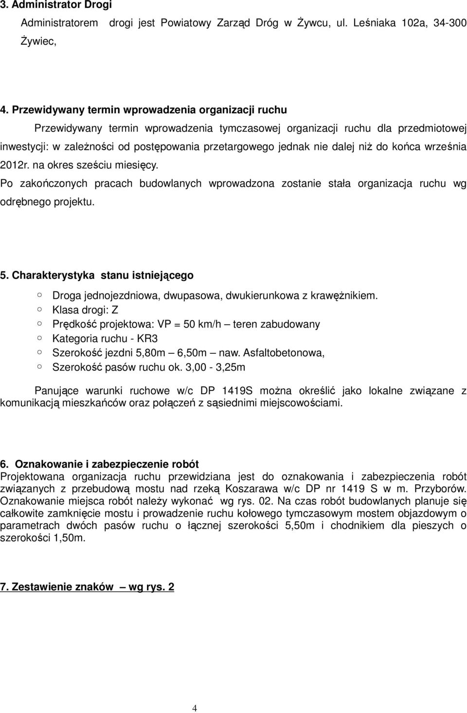 dalej niż do końca września 2012r. na okres sześciu miesięcy. Po zakończonych pracach budowlanych wprowadzona zostanie stała organizacja ruchu wg odrębnego projektu. 5.