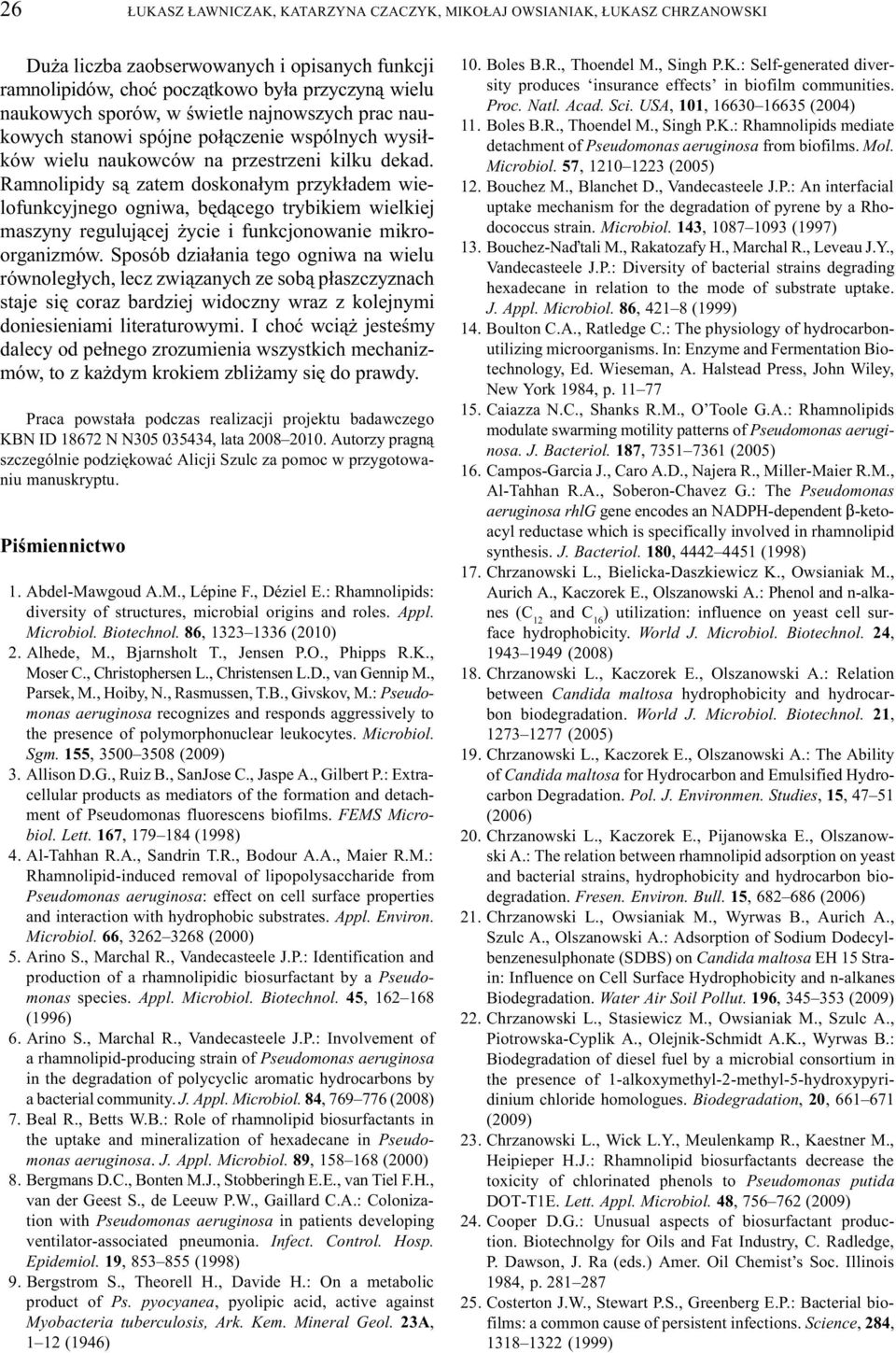Ramnolipidy s¹ zatem doskona³ym przyk³adem wielofunkcyjnego ogniwa, bêd¹cego trybikiem wielkiej maszyny reguluj¹cej ycie i funkcjonowanie mikroorganizmów.