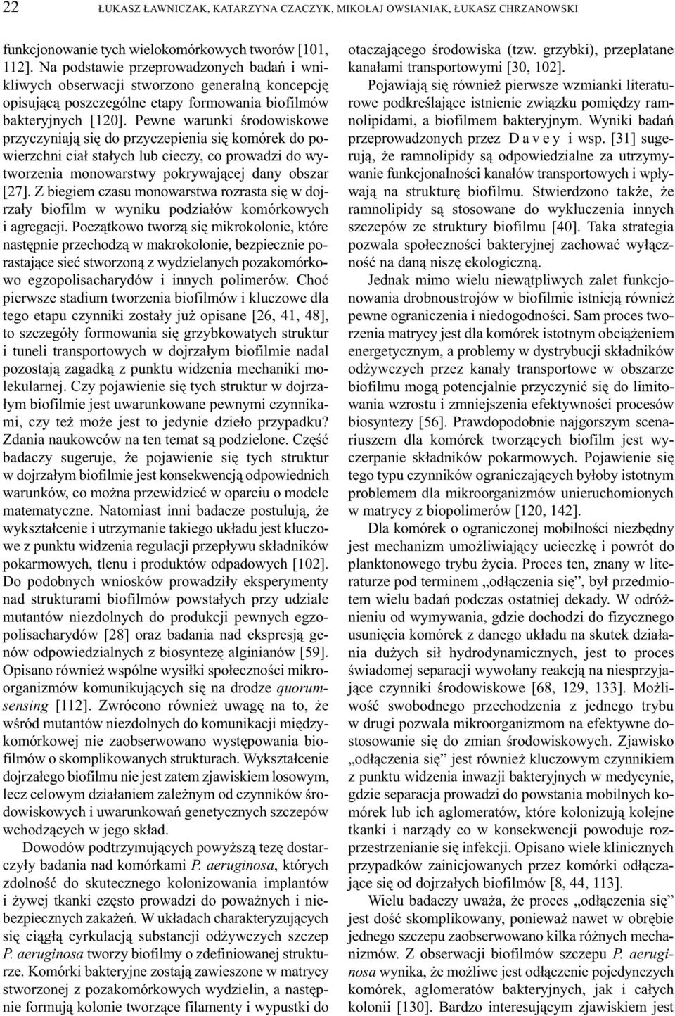 Pewne warunki œrodowiskowe przyczyniaj¹ siê do przyczepienia siê komórek do powierzchni cia³ sta³ych lub cieczy, co prowadzi do wytworzenia monowarstwy pokrywaj¹cej dany obszar [27].