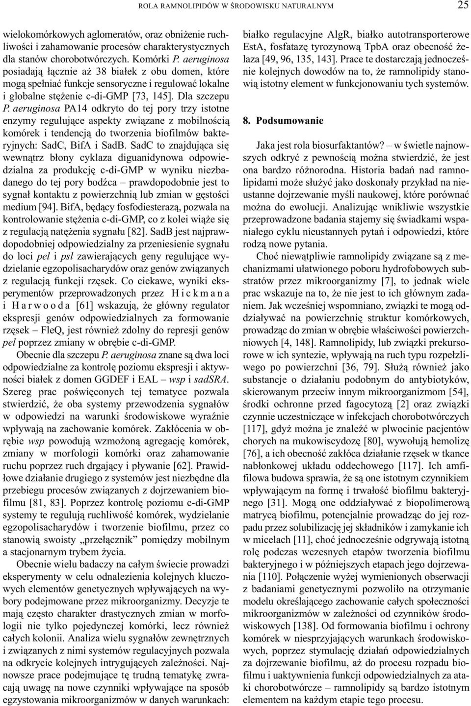 aeruginosa PA14 odkryto do tej pory trzy istotne enzymy reguluj¹ce aspekty zwi¹zane z mobilnoœci¹ komórek i tendencj¹ do tworzenia biofilmów bakteryjnych: SadC, BifA i SadB.