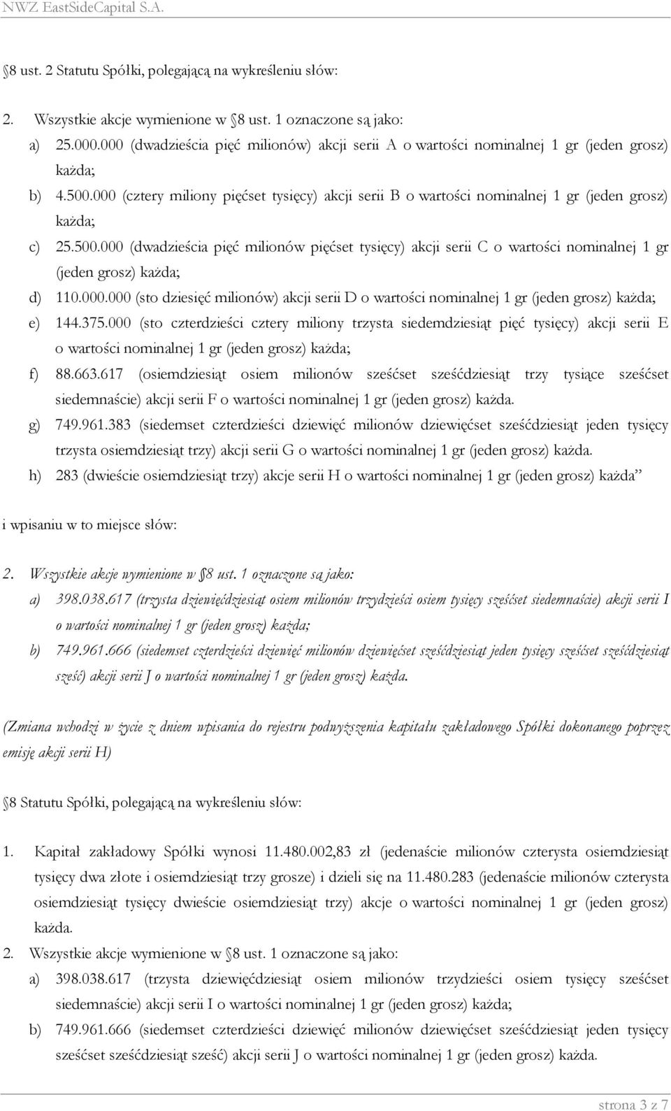 000 (dwadzieścia pięć milionów pięćset tysięcy) akcji serii C o wartości nominalnej 1 gr (jeden grosz) każda; d) 110.000.000 (sto dziesięć milionów) akcji serii D e) 144.375.