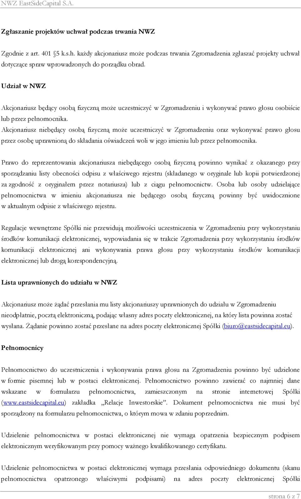 Akcjonariusz niebędący osobą fizyczną może uczestniczyć w Zgromadzeniu oraz wykonywać prawo głosu przez osobę uprawnioną do składania oświadczeń woli w jego imieniu lub przez pełnomocnika.