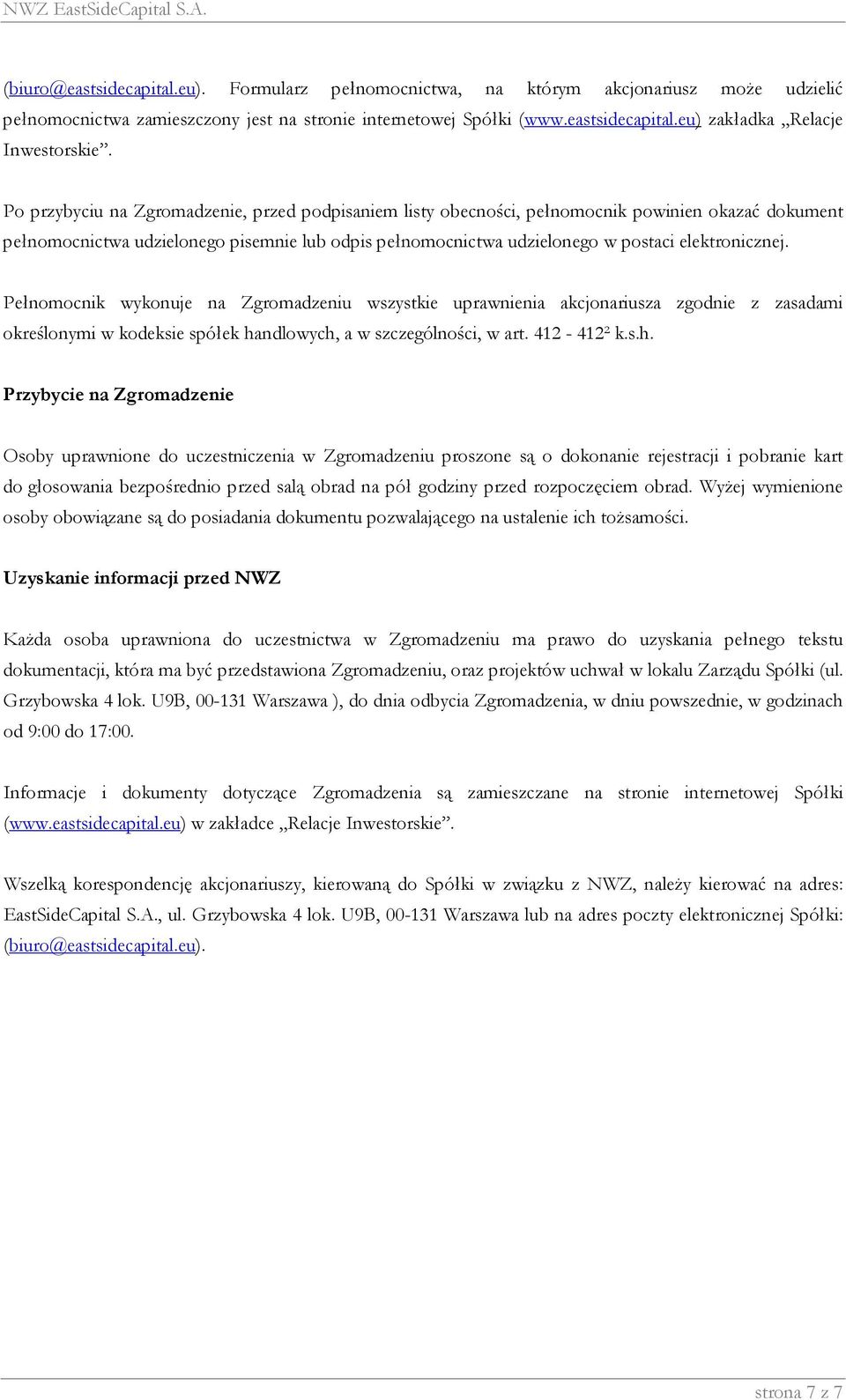 Pełnomocnik wykonuje na Zgromadzeniu wszystkie uprawnienia akcjonariusza zgodnie z zasadami określonymi w kodeksie spółek ha