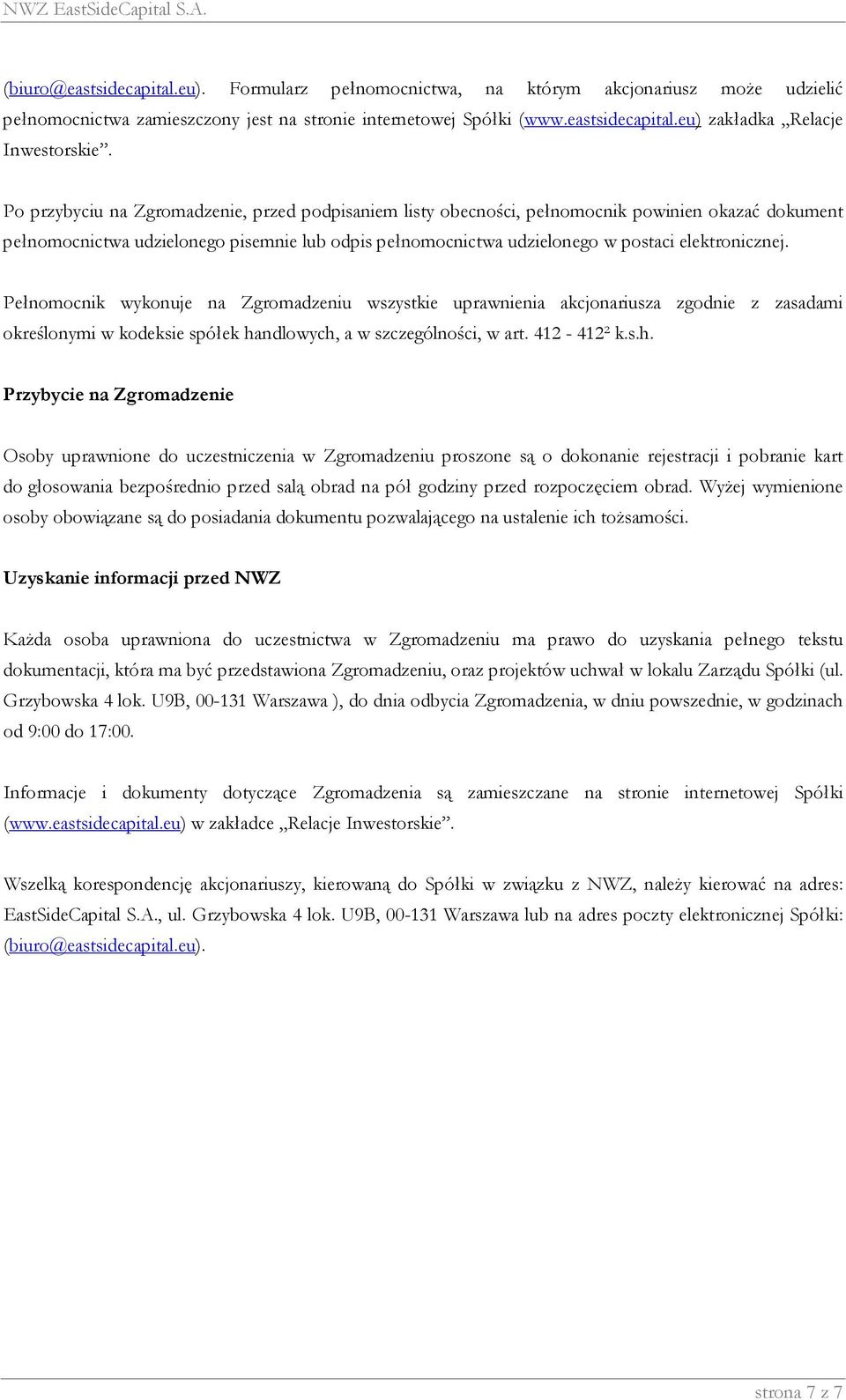 Pełnomocnik wykonuje na Zgromadzeniu wszystkie uprawnienia akcjonariusza zgodnie z zasadami określonymi w kodeksie spółek ha