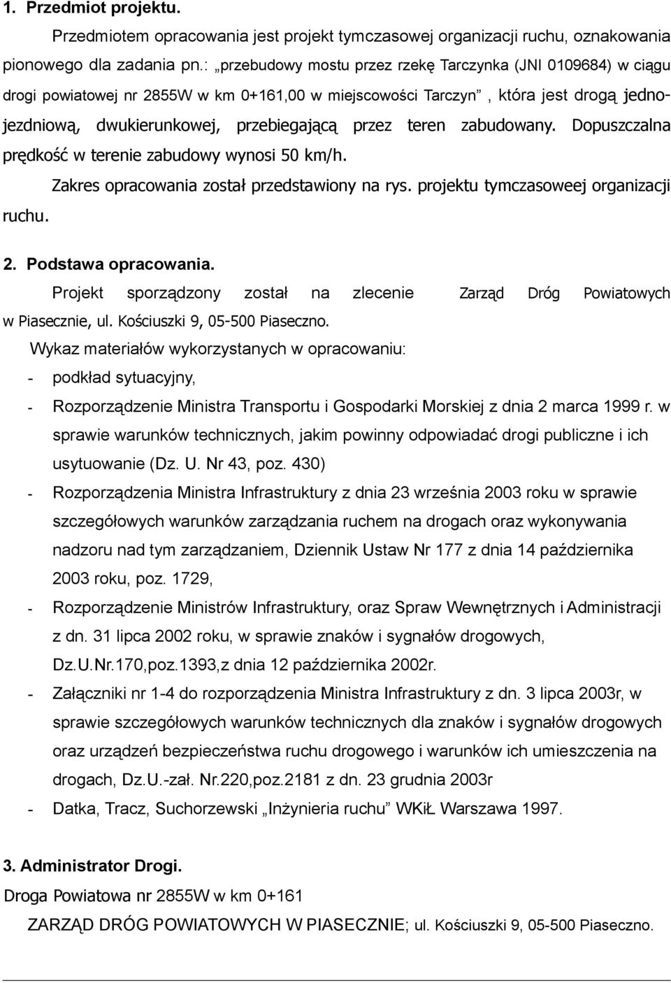 teren zabudowany. Dopuszczalna prędkość w terenie zabudowy wynosi 50 km/h. Zakres opracowania został przedstawiony na rys. projektu tymczasoweej organizacji ruchu. 2. Podstawa opracowania.