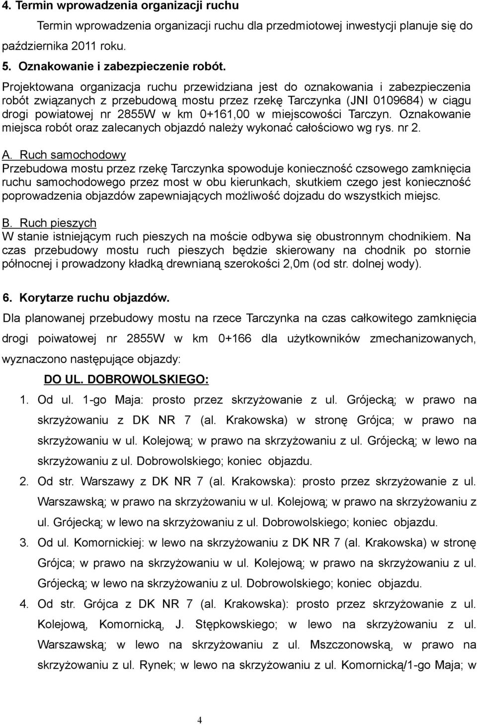 0+161,00 w miejscowości Tarczyn. Oznakowanie miejsca robót oraz zalecanych objazdó naleŝy wykonać całościowo wg rys. nr 2. A.