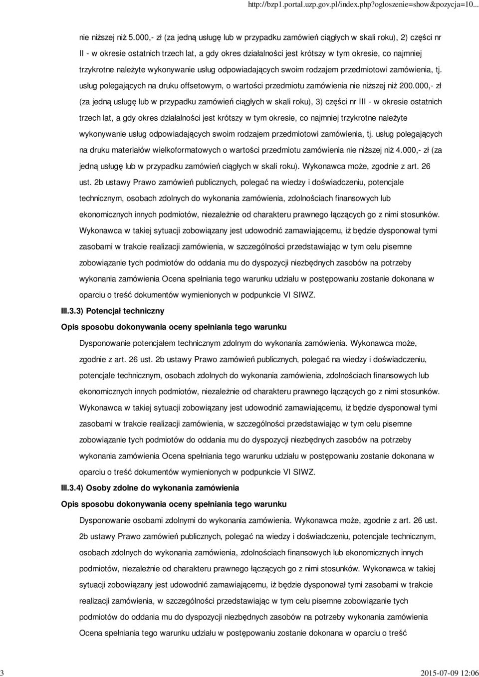 trzykrotne należyte wykonywanie usług odpowiadających swoim rodzajem przedmiotowi zamówienia, tj. usług polegających na druku offsetowym, o wartości przedmiotu zamówienia nie niższej niż 200.