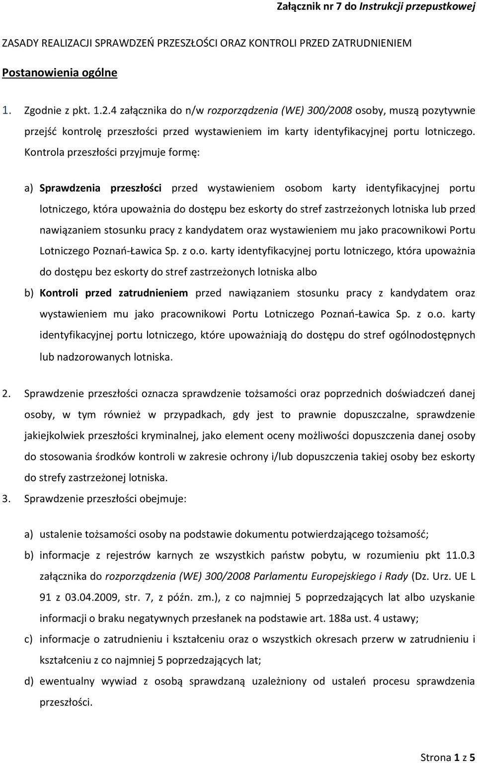 Kontrola przeszłości przyjmuje formę: a) Sprawdzenia przeszłości przed wystawieniem osobom karty identyfikacyjnej portu lotniczego, która upoważnia do dostępu bez eskorty do stref zastrzeżonych