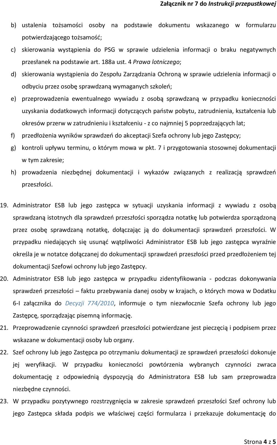 4 Prawa lotniczego; d) skierowania wystąpienia do Zespołu Zarządzania Ochroną w sprawie udzielenia informacji o odbyciu przez osobę sprawdzaną wymaganych szkoleń; e) przeprowadzenia ewentualnego