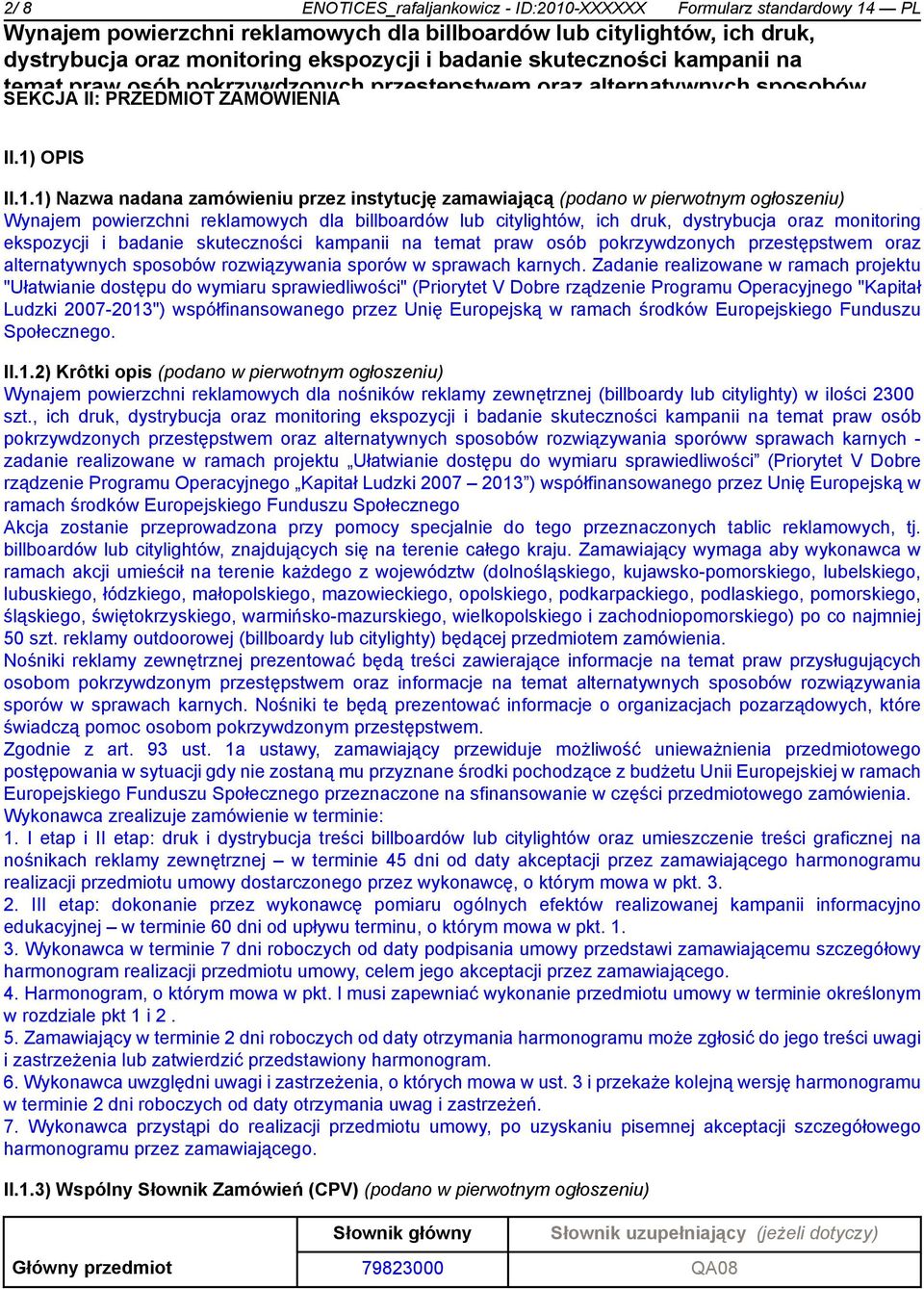 "Kapitał Ludzki 2007-2013") współfinansowanego przez Unię Europejską w ramach środków Europejskiego Funduszu Społecznego. II.1.2) Krôtki opis (podano w pierwotnym ogłoszeniu) Wynajem powierzchni reklamowych dla nośników reklamy zewnętrznej (billboardy lub citylighty) w ilości 2300 szt.