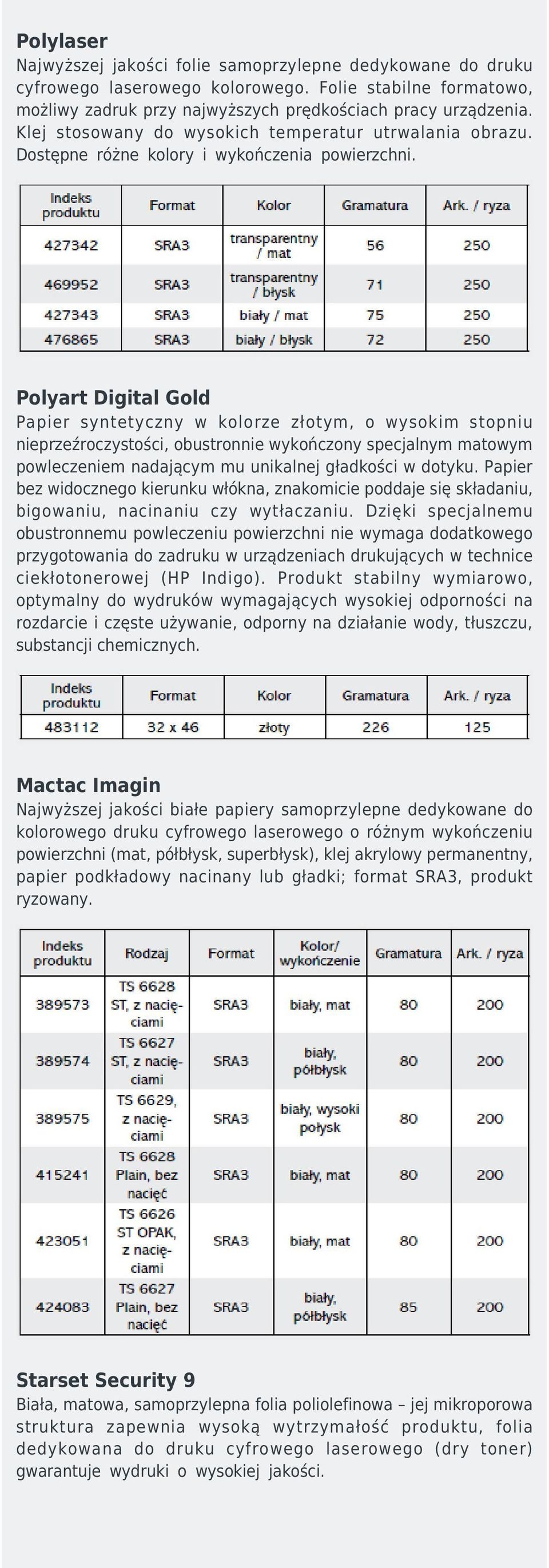 Polyart Digital Gold Papier syntetyczny w kolorze złotym, o wysokim stopniu nieprzeźroczystości, obustronnie wykończony specjalnym matowym powleczeniem nadającym mu unikalnej gładkości w dotyku.