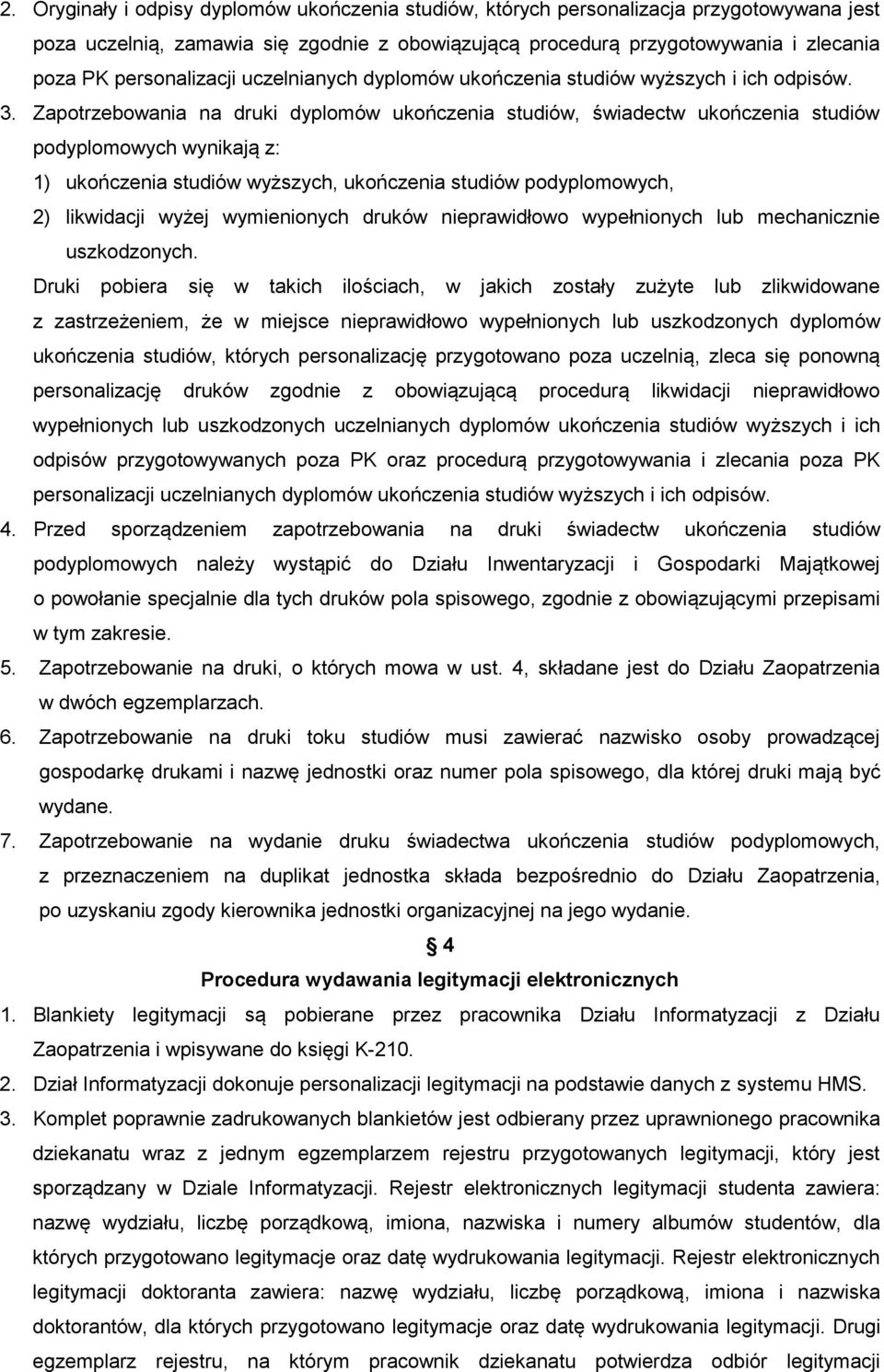 Zapotrzebowania na druki dyplomów ukończenia studiów, świadectw ukończenia studiów podyplomowych wynikają z: 1) ukończenia studiów wyższych, ukończenia studiów podyplomowych, 2) likwidacji wyżej