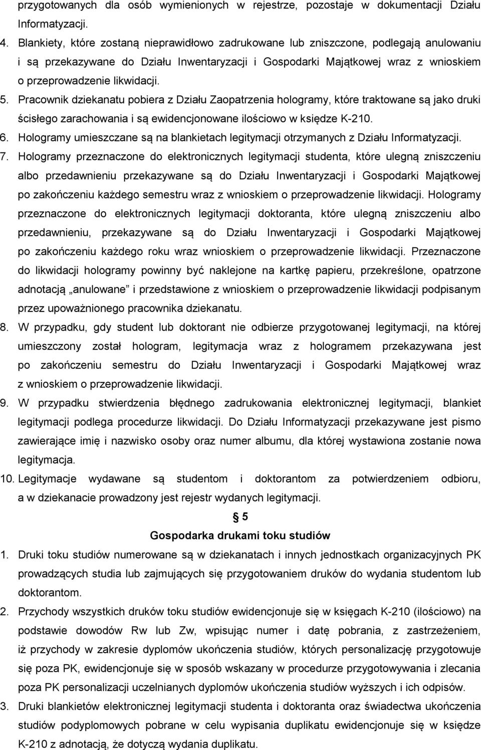 likwidacji. 5. Pracownik dziekanatu pobiera z Działu Zaopatrzenia hologramy, które traktowane są jako druki ścisłego zarachowania i są ewidencjonowane ilościowo w księdze K-210. 6.