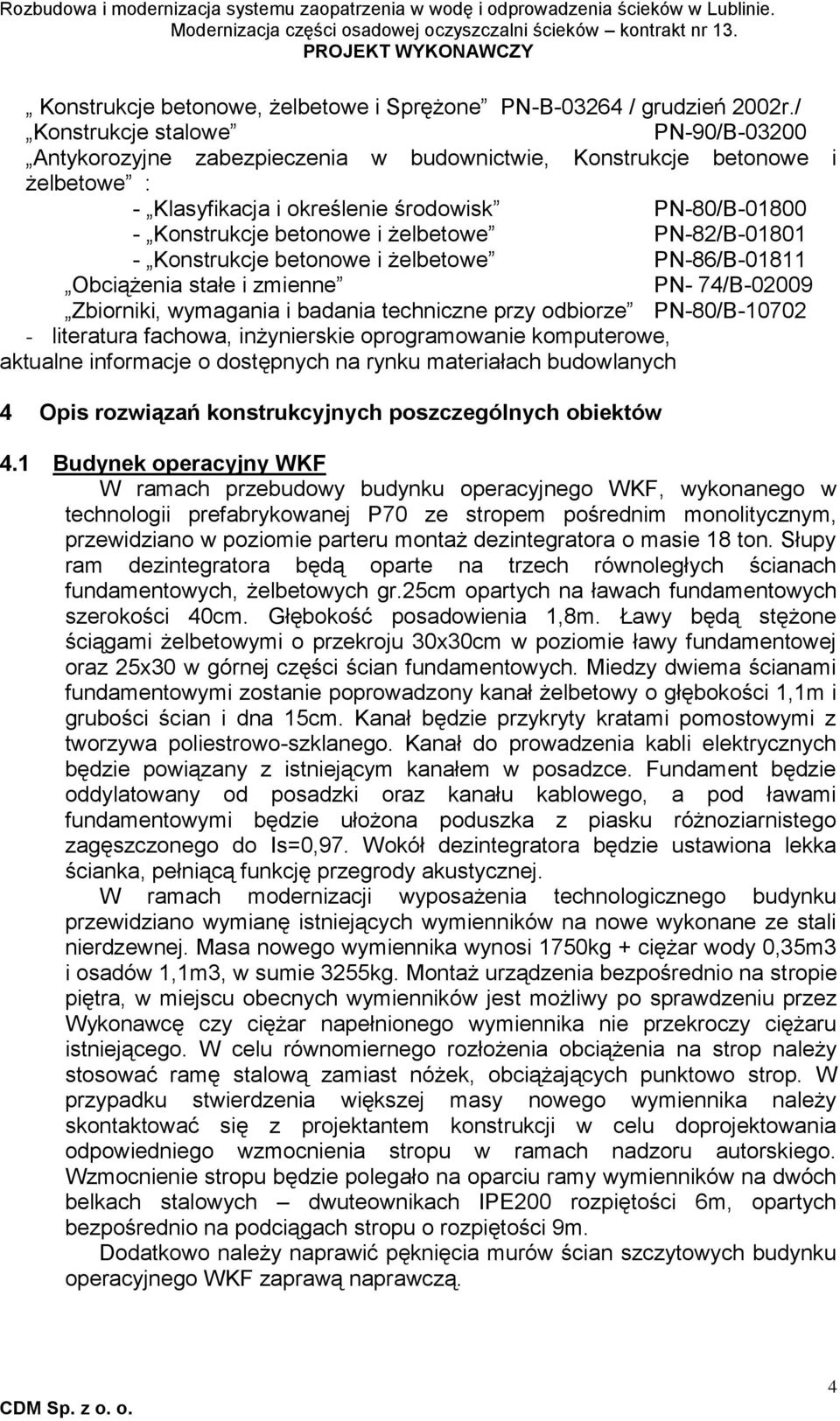 żelbetowe PN-82/B-01801 - Konstrukcje betonowe i żelbetowe PN-86/B-01811 Obciążenia stałe i zmienne PN- 74/B-02009 Zbiorniki, wymagania i badania techniczne przy odbiorze PN-80/B-10702 - literatura