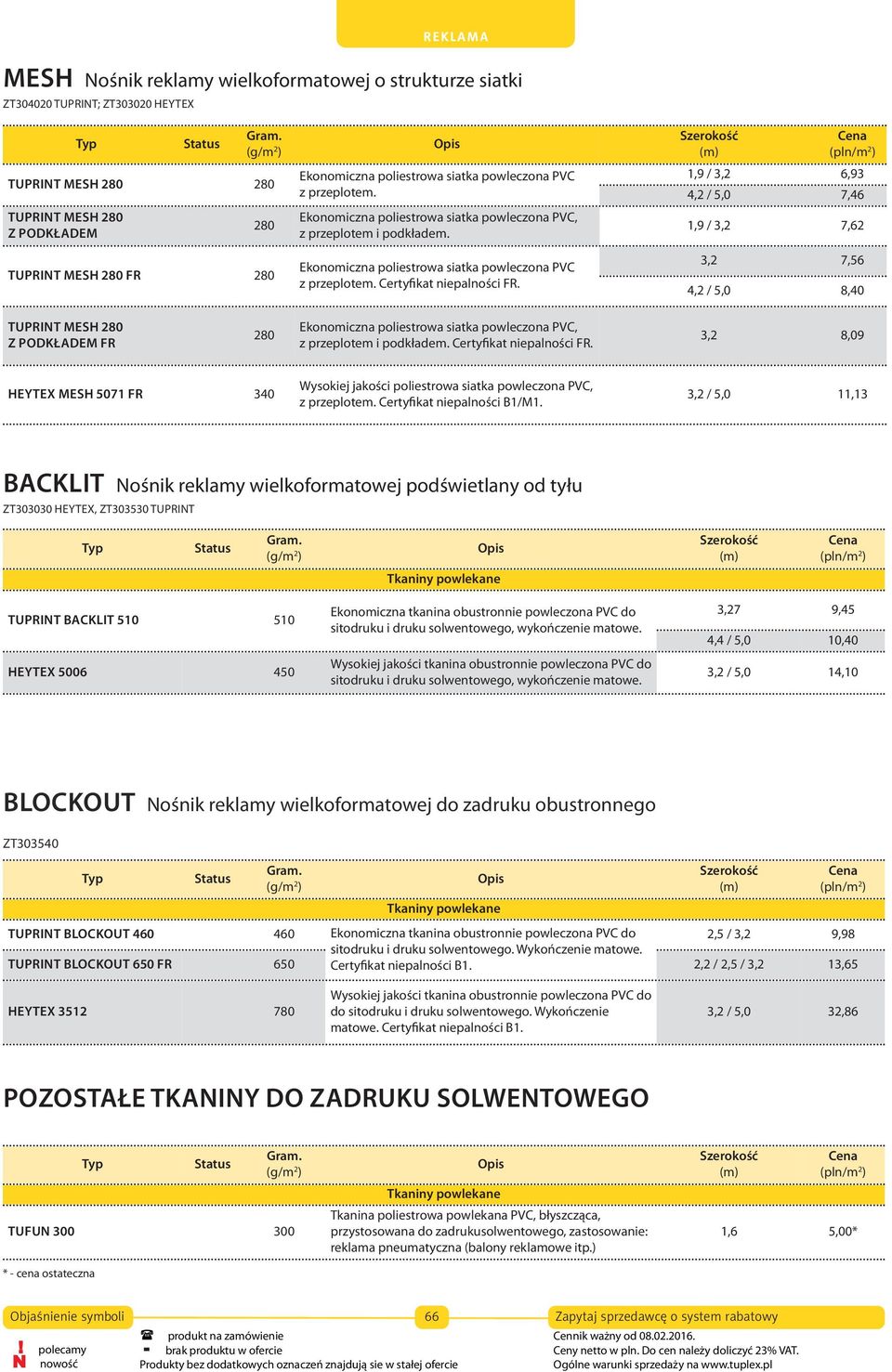 (pln/m 1,9 / 3,2 6,93 4,2 / 5,0 7,46 1,9 / 3,2 7,62 3,2 7,56 4,2 / 5,0 8,40 TUPRINT MESH 280 Z PODKŁADEM FR 280 Ekonomiczna poliestrowa siatka powleczona PVC, z przeplotem i podkładem.